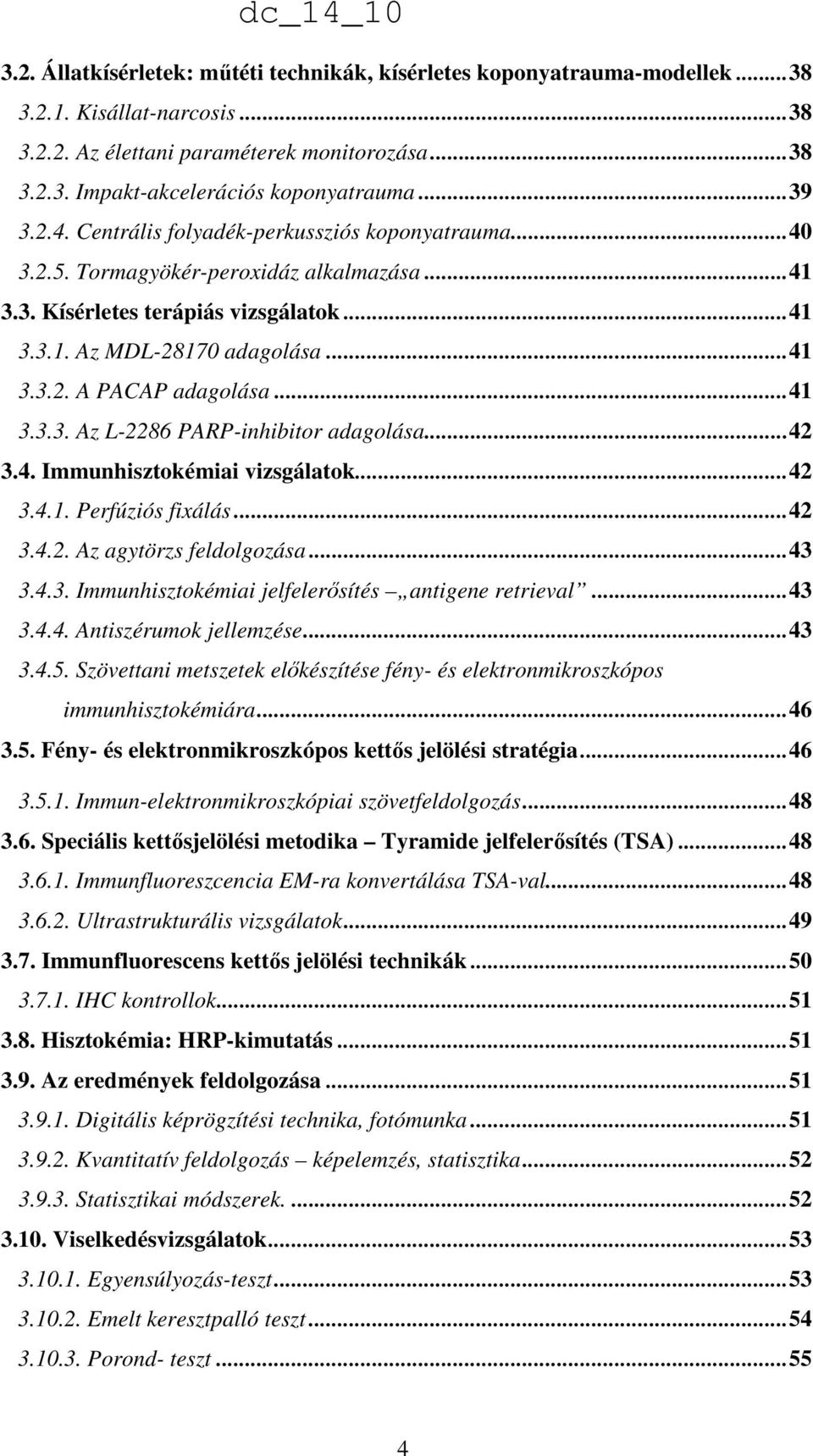 ..41 3.3.3. Az L-2286 PARP-inhibitor adagolása...42 3.4. Immunhisztokémiai vizsgálatok...42 3.4.1. Perfúziós fixálás...42 3.4.2. Az agytörzs feldolgozása...43 3.4.3. Immunhisztokémiai jelfelerısítés antigene retrieval.