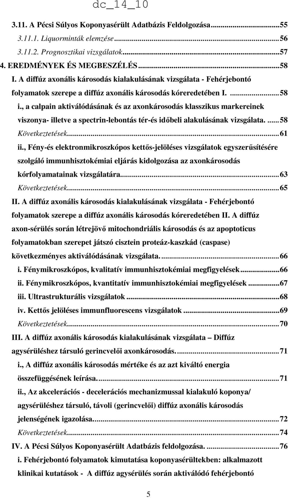, a calpain aktiválódásának és az axonkárosodás klasszikus markereinek viszonya- illetve a spectrin-lebontás tér-és idıbeli alakulásának vizsgálata....58 Következtetések...61 ii.