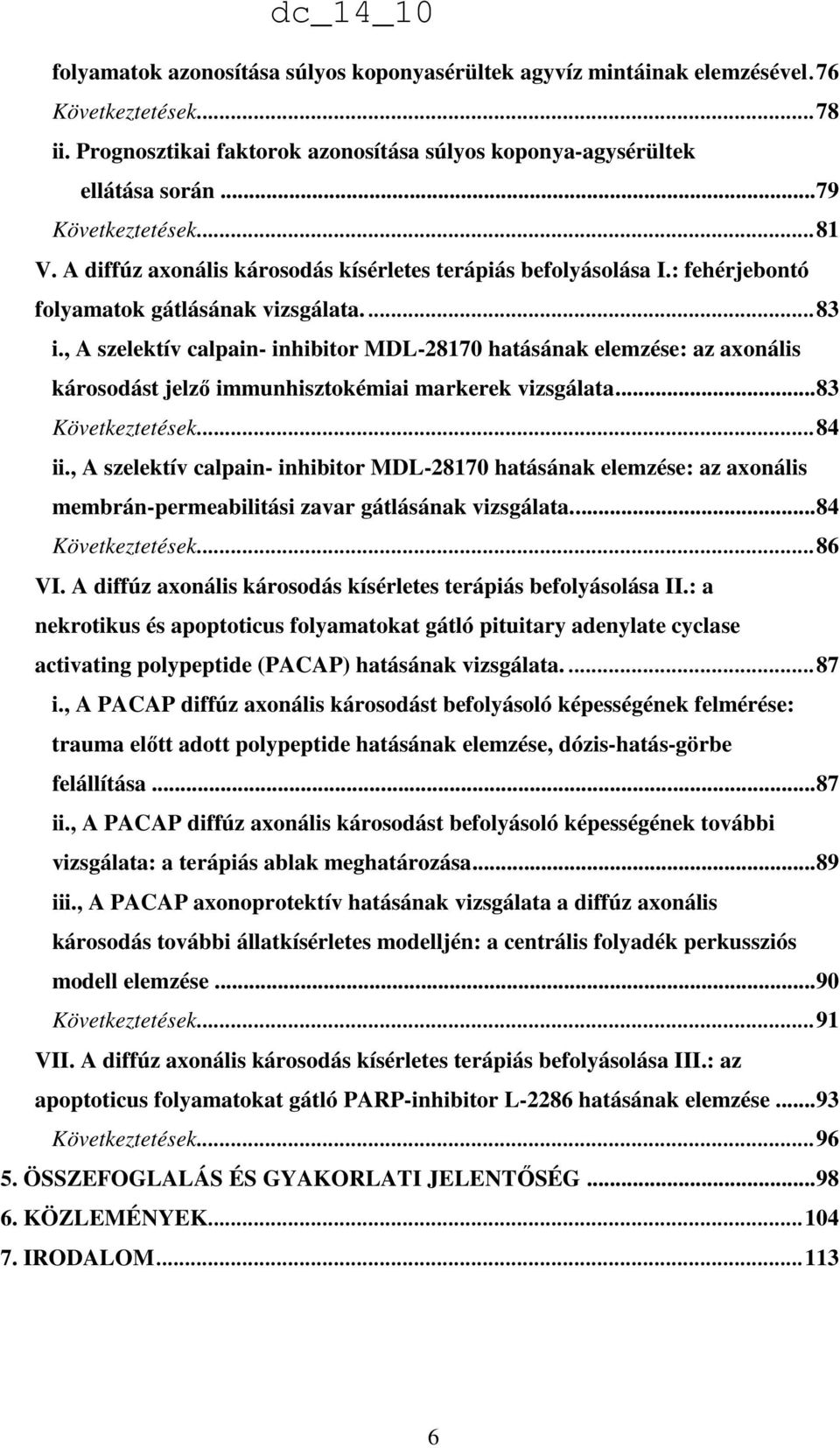 , A szelektív calpain- inhibitor MDL-28170 hatásának elemzése: az axonális károsodást jelzı immunhisztokémiai markerek vizsgálata...83 Következtetések...84 ii.