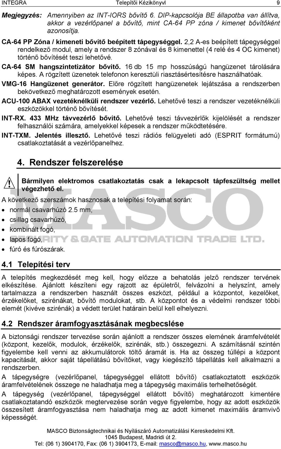 2,2 A-es beépített tápegységgel rendelkező modul, amely a rendszer 8 zónával és 8 kimenettel (4 relé és 4 OC kimenet) történő bővítését teszi lehetővé. CA-64 SM hangszintetizátor bővítő.