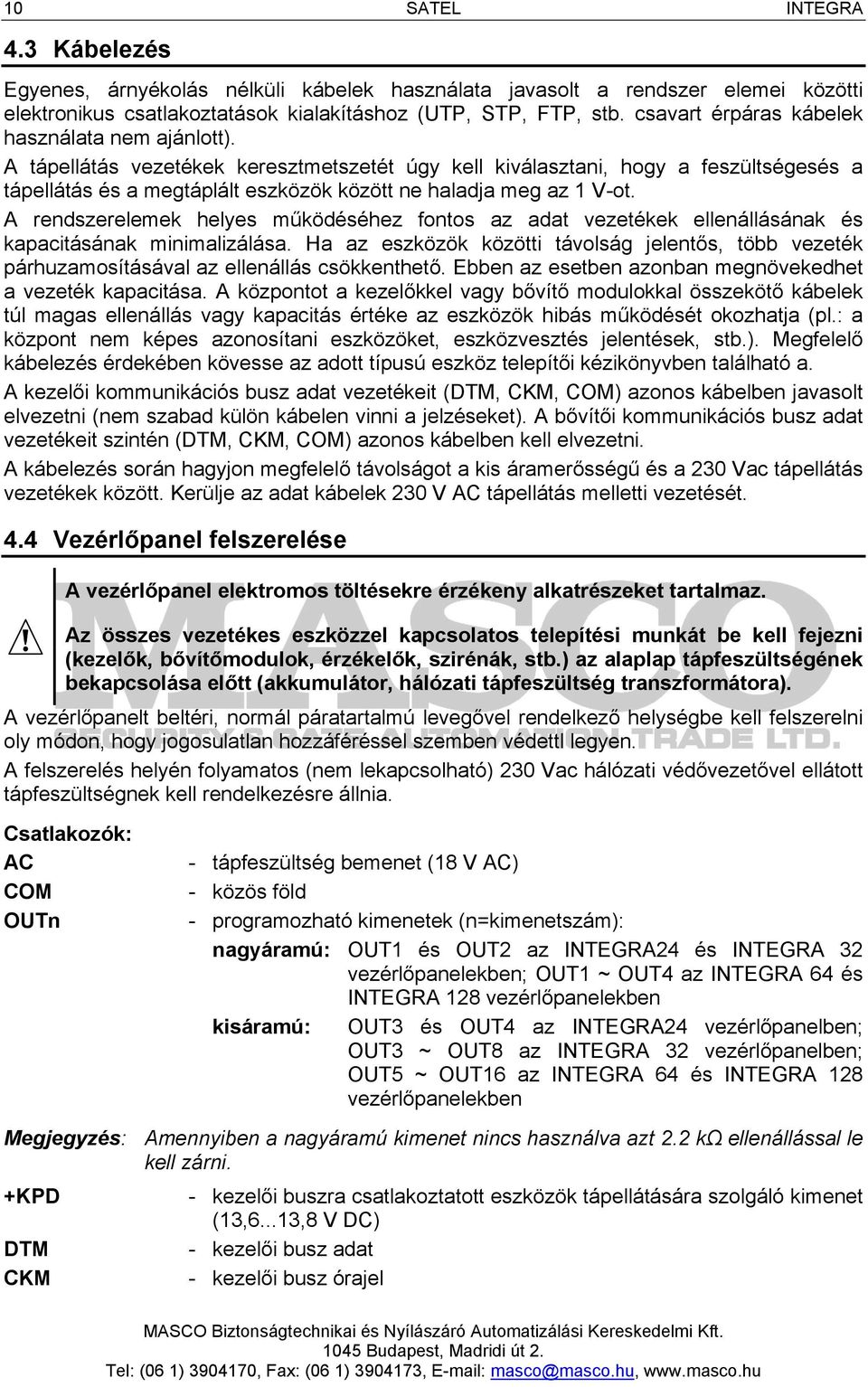 A tápellátás vezetékek keresztmetszetét úgy kell kiválasztani, hogy a feszültségesés a tápellátás és a megtáplált eszközök között ne haladja meg az 1 V-ot.