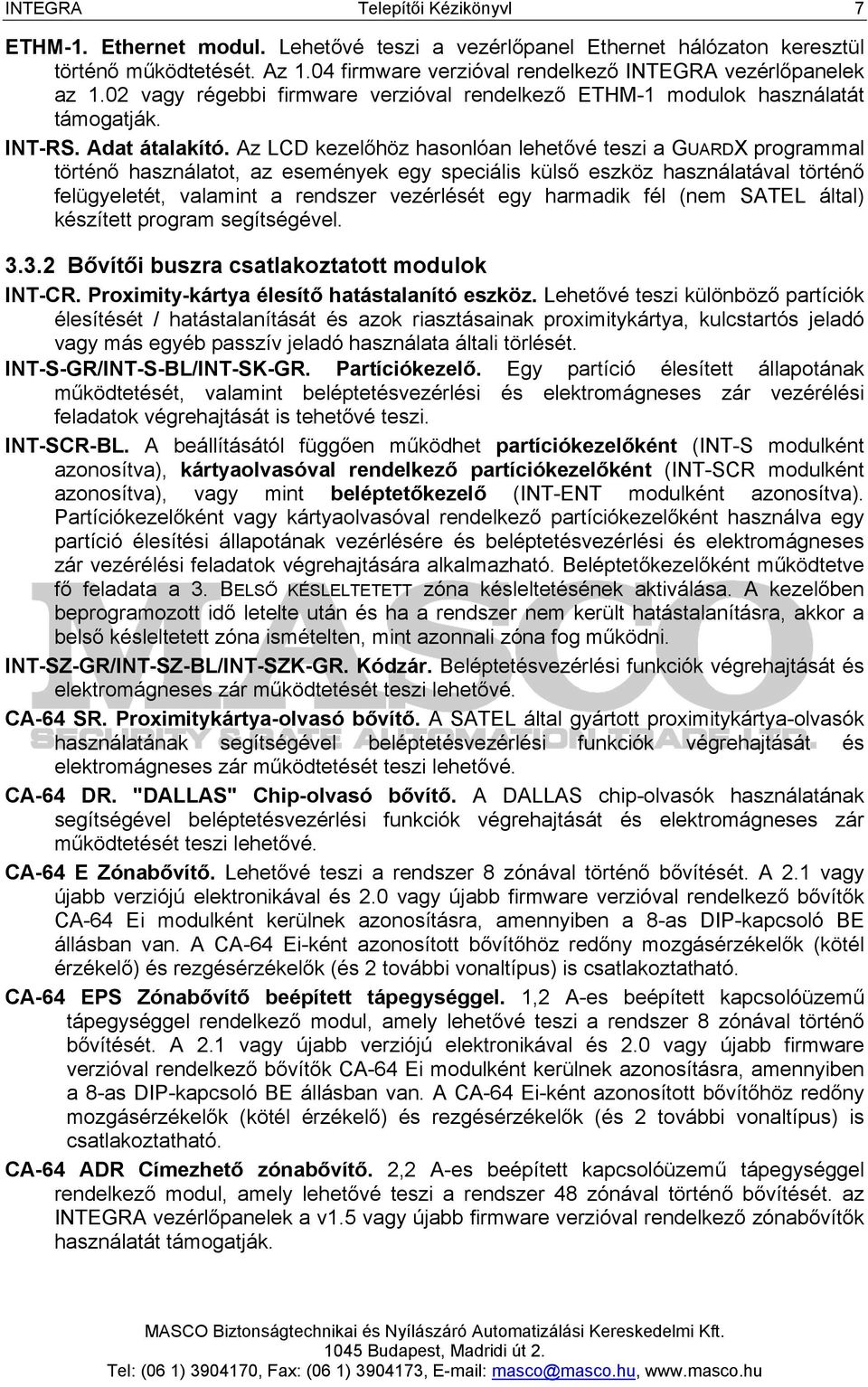 Az LCD kezelőhöz hasonlóan lehetővé teszi a GUARDX programmal történő használatot, az események egy speciális külső eszköz használatával történő felügyeletét, valamint a rendszer vezérlését egy