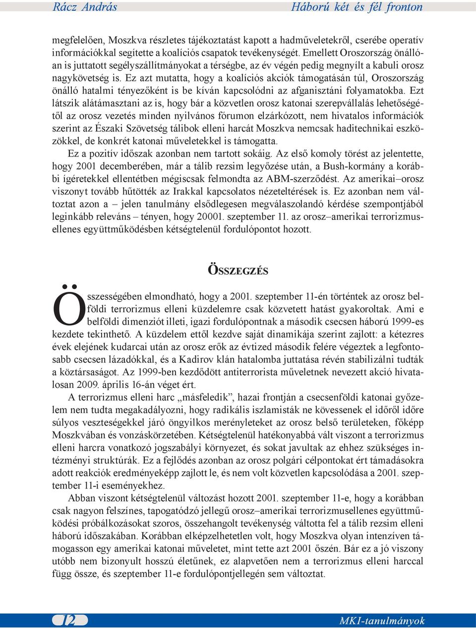 Ez azt mutatta, hogy a koalíciós akciók támogatásán túl, Oroszország önálló hatalmi tényezőként is be kíván kapcsolódni az afganisztáni folyamatokba.