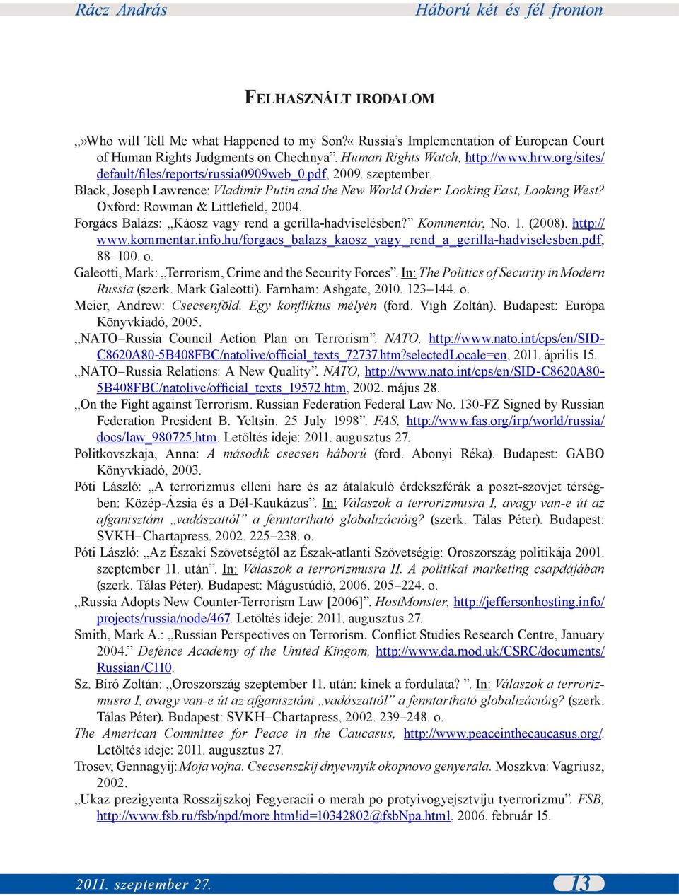 Forgács Balázs: Káosz vagy rend a gerilla-hadviselésben? Kommentár, No. 1. (2008). http:// www.kommentar.info.hu/forgacs_balazs_kaosz_vagy_rend_a_gerilla-hadviselesben.pdf, 88 100. o.