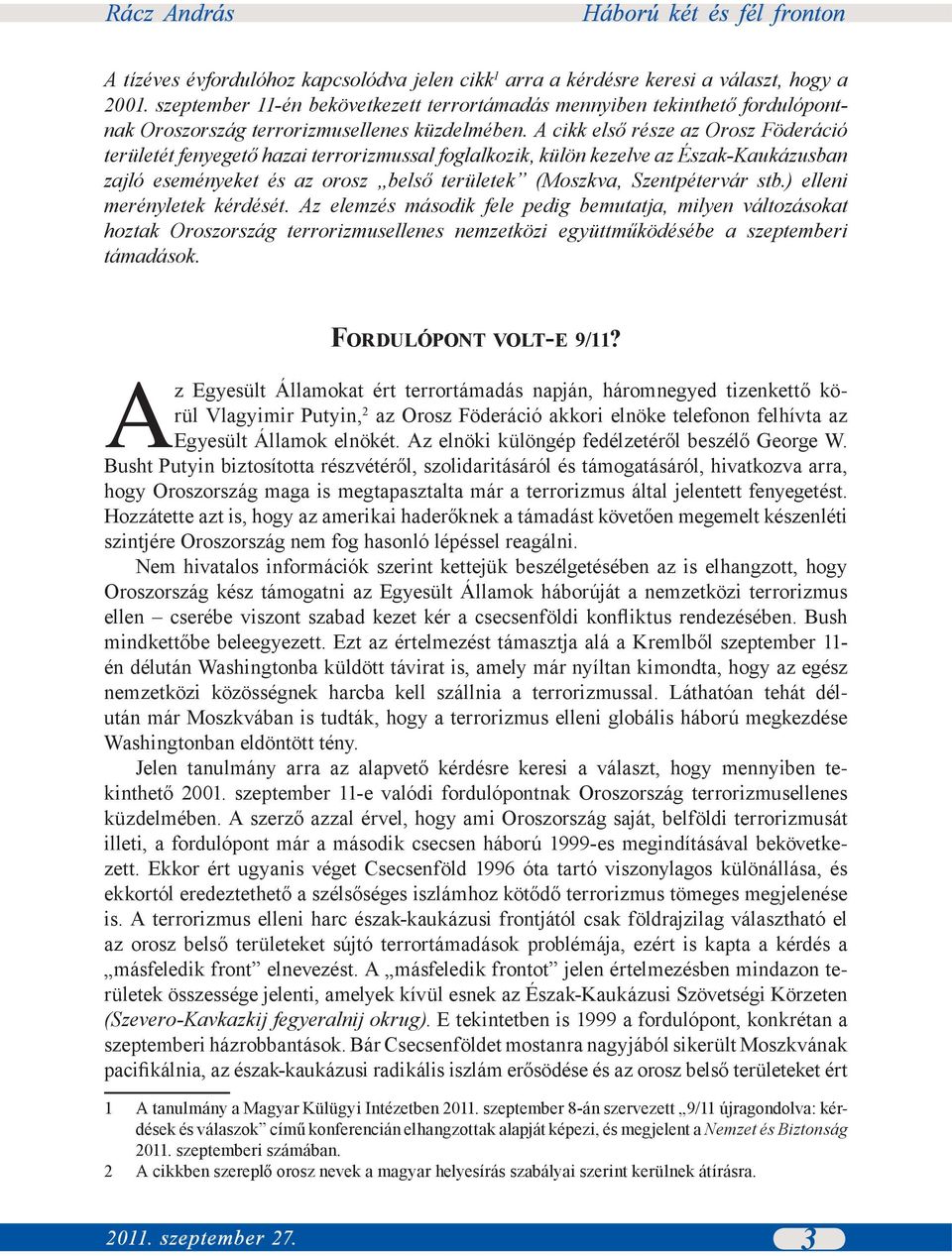 A cikk első része az Orosz Föderáció területét fenyegető hazai terrorizmussal foglalkozik, külön kezelve az Észak-Kaukázusban zajló eseményeket és az orosz belső területek (Moszkva, Szentpétervár stb.