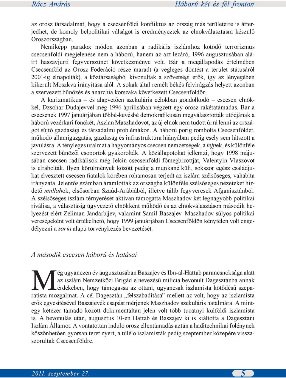 volt. Bár a megállapodás értelmében Csecsenföld az Orosz Föderáció része maradt (a végleges döntést a terület státusáról 2001-ig elnapolták), a köztársaságból kivonultak a szövetségi erők, így az