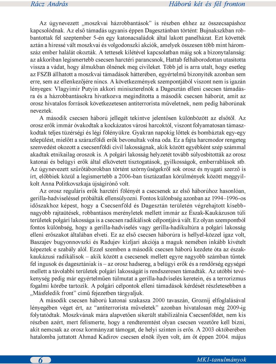Ezt követték aztán a híressé vált moszkvai és volgodonszki akciók, amelyek összesen több mint háromszáz ember halálát okozták.