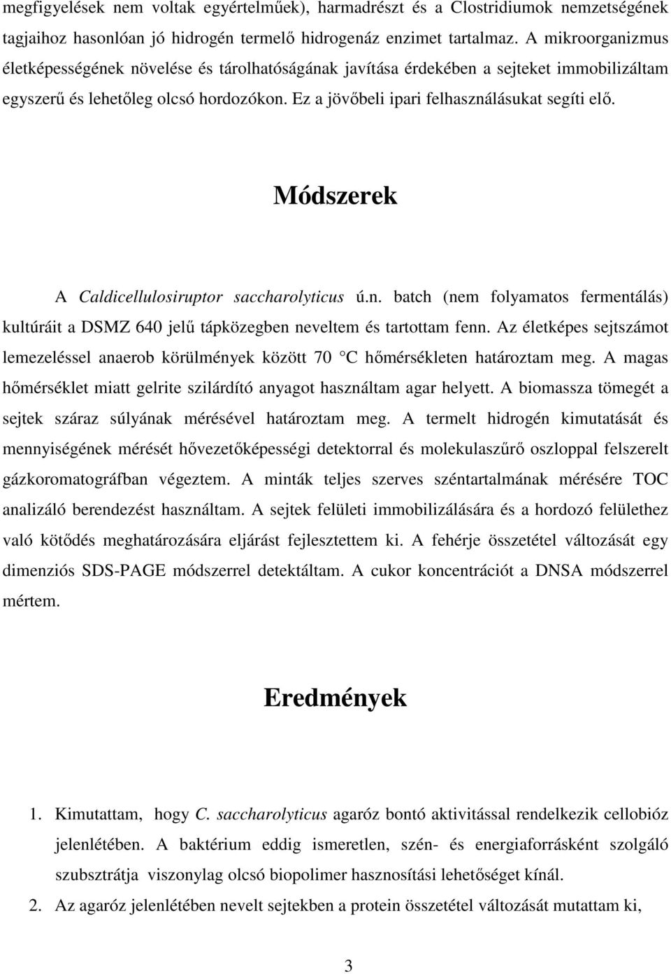 Módszerek A Caldicellulosiruptor saccharolyticus ú.n. batch (nem folyamatos fermentálás) kultúráit a DSMZ 640 jelő tápközegben neveltem és tartottam fenn.