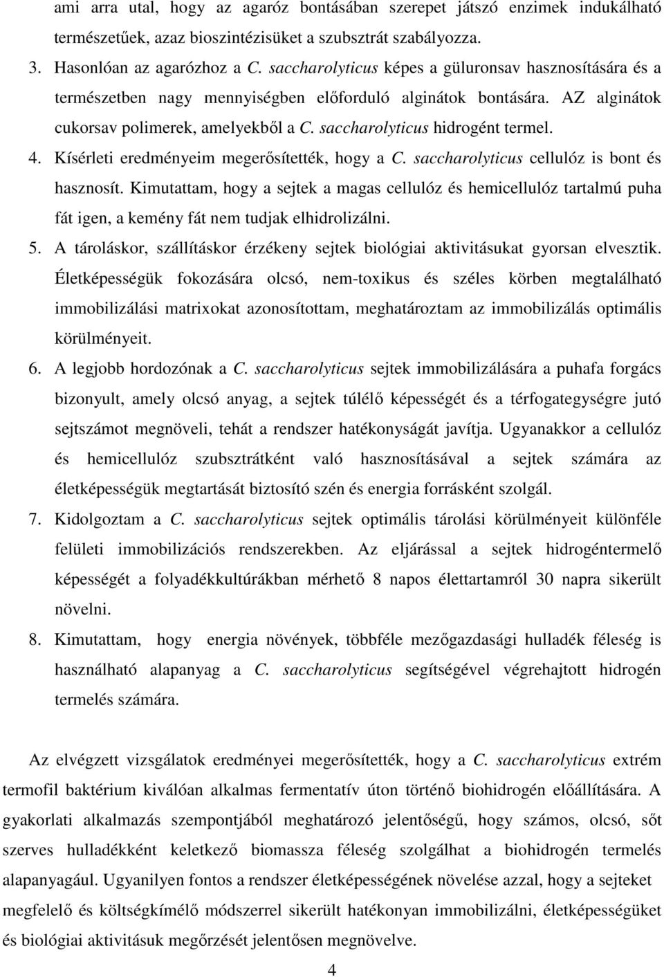 4. Kísérleti eredményeim megerısítették, hogy a C. saccharolyticus cellulóz is bont és hasznosít.