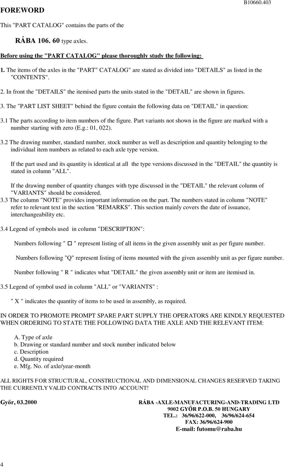 . In front the "DETAILS" the itemised parts the units stated in the "DETAIL" are shown in figures. 3. The "PART LIST SHEET" behind the figure contain the following data on "DETAIL" in question: 3.