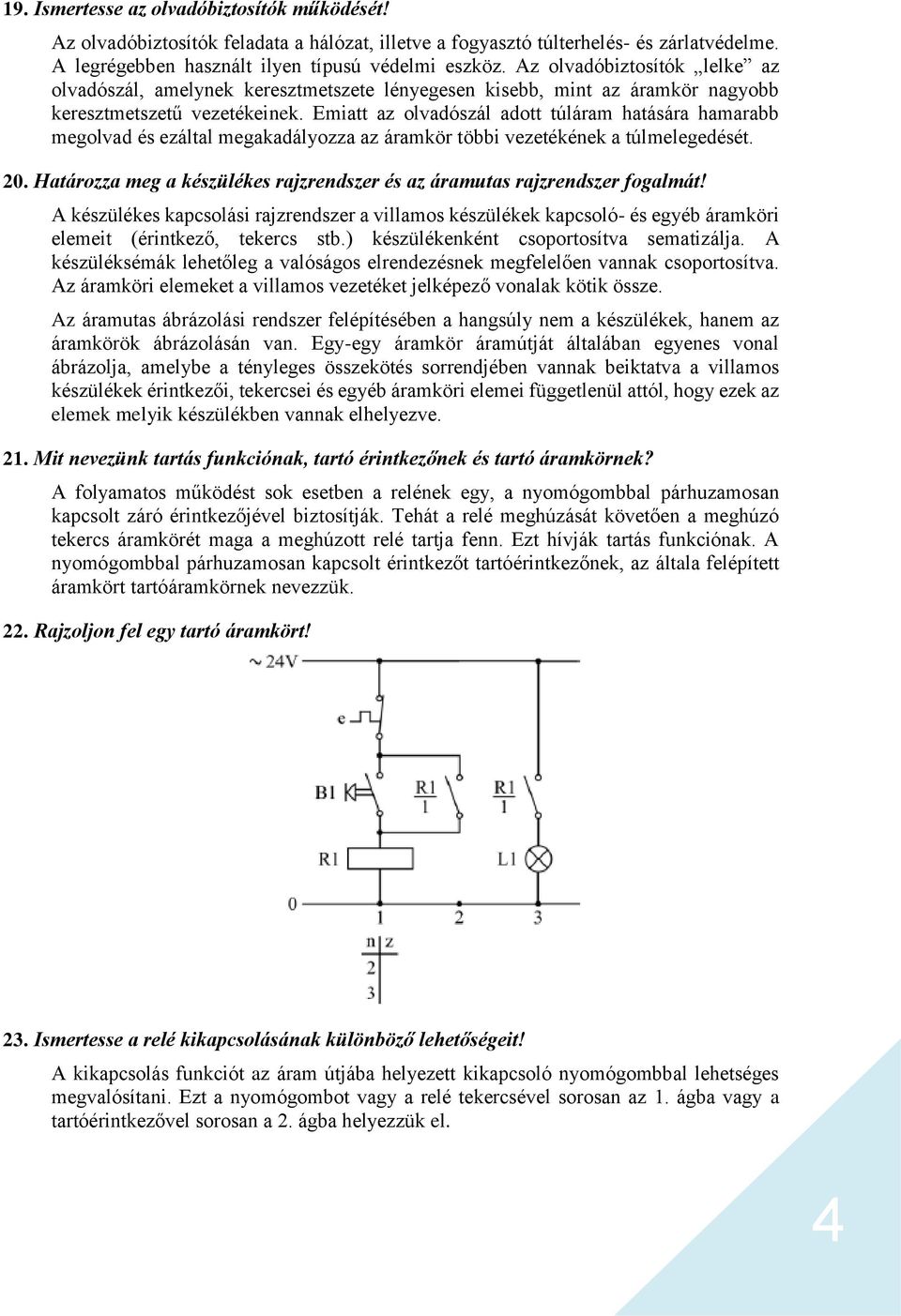 Emiatt az olvadószál adott túláram hatására hamarabb megolvad és ezáltal megakadályozza az áramkör többi vezetékének a túlmelegedését. 20.