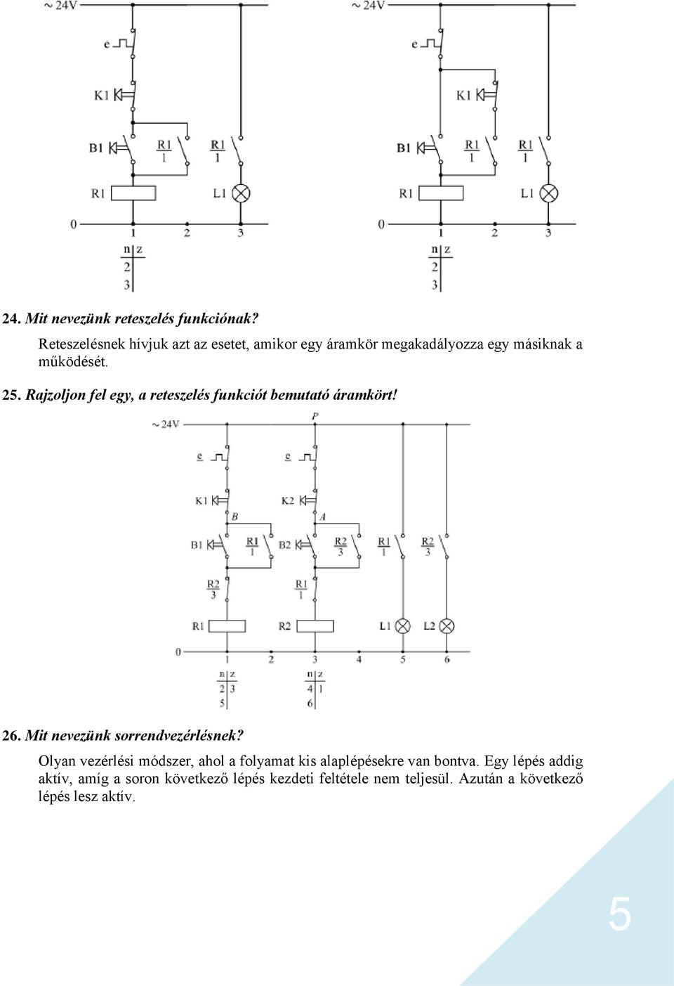 Rajzoljon fel egy, a reteszelés funkciót bemutató áramkört! 26. Mit nevezünk sorrendvezérlésnek?