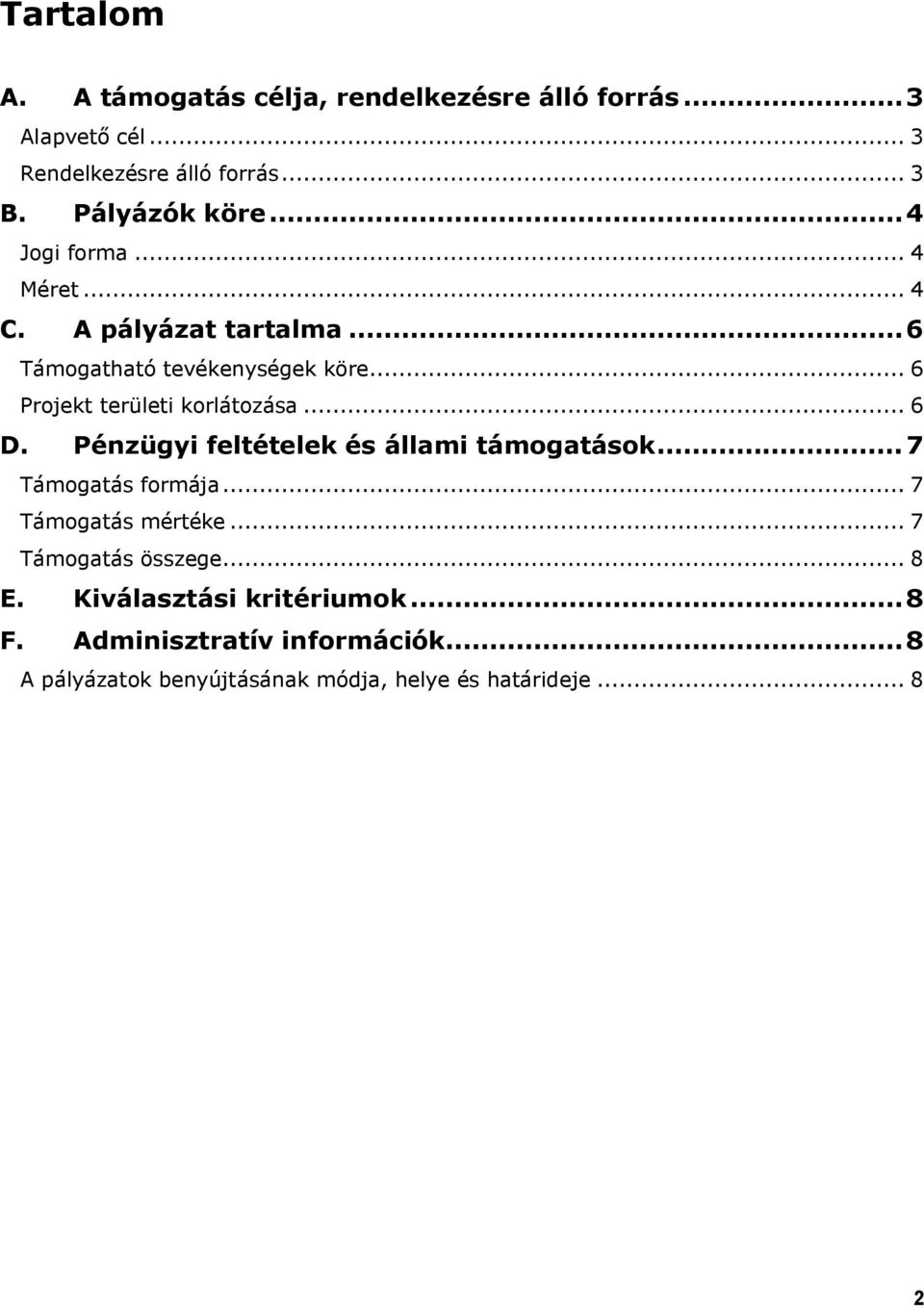 .. 6 Projekt területi korlátozása... 6 D. Pénzügyi feltételek és állami támogatások...7 Támogatás formája.