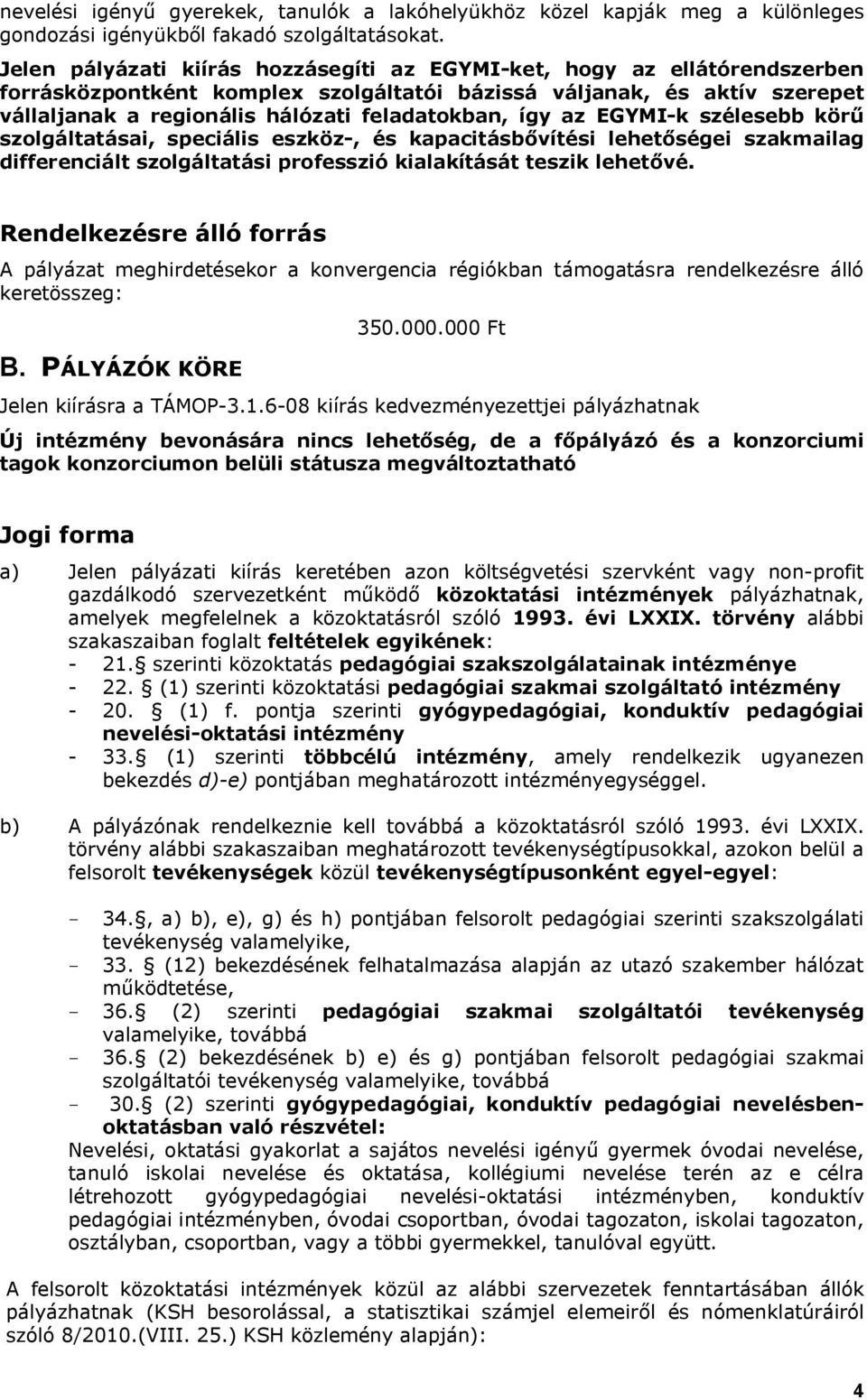 így az EGYMI-k szélesebb körű szolgáltatásai, speciális eszköz-, és kapacitásbővítési lehetőségei szakmailag differenciált szolgáltatási professzió kialakítását teszik lehetővé.
