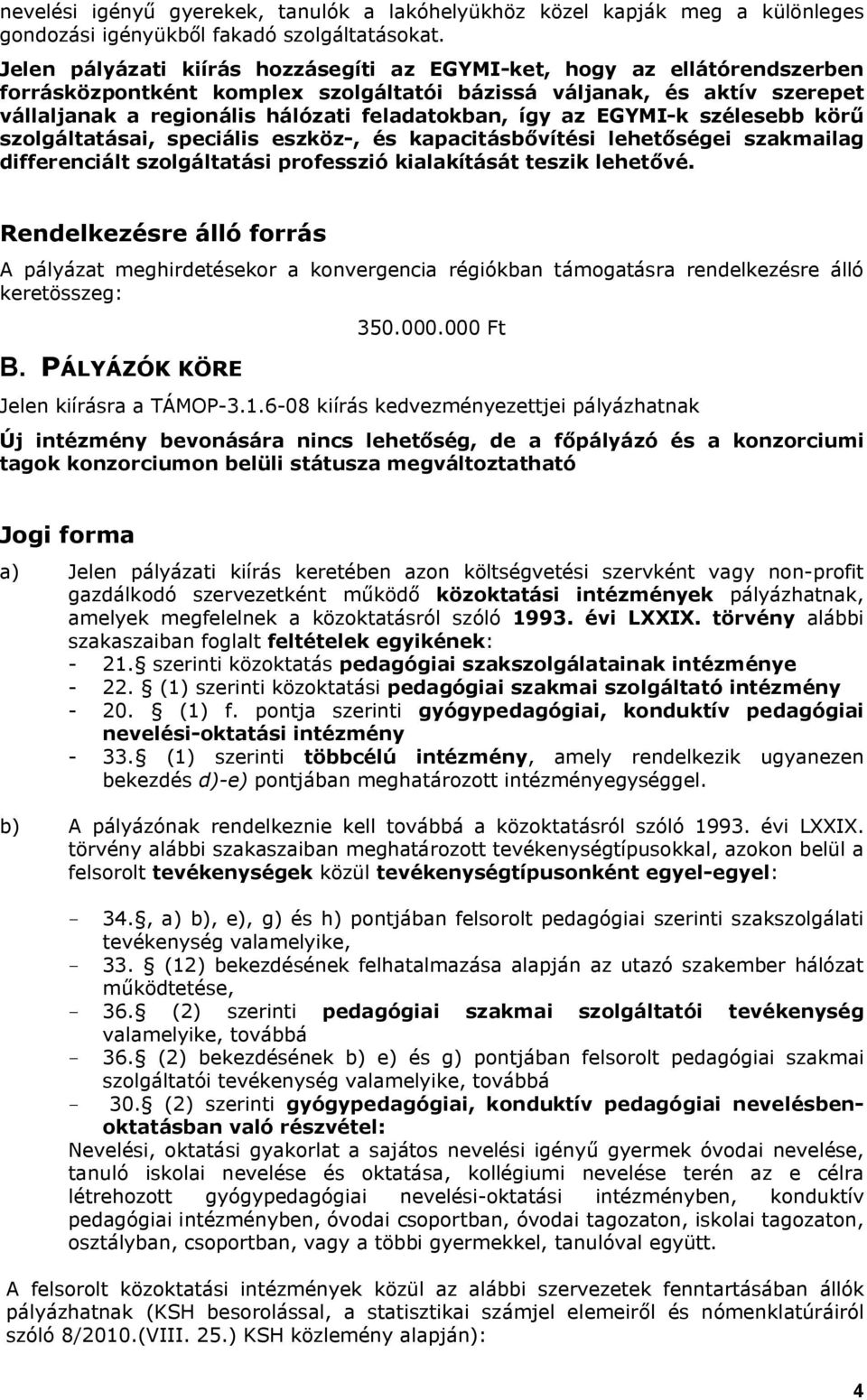 így az EGYMI-k szélesebb körű szolgáltatásai, speciális eszköz-, és kapacitásbővítési lehetőségei szakmailag differenciált szolgáltatási professzió kialakítását teszik lehetővé.