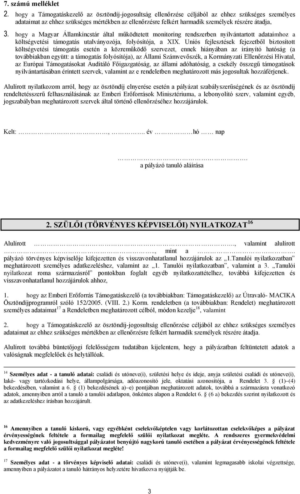 Uniós fejlesztések fejezetből biztosított költségvetési támogatás esetén a közreműködő szervezet, ennek hiányában az irányító hatóság (a továbbiakban együtt: a támogatás folyósítója), az Állami