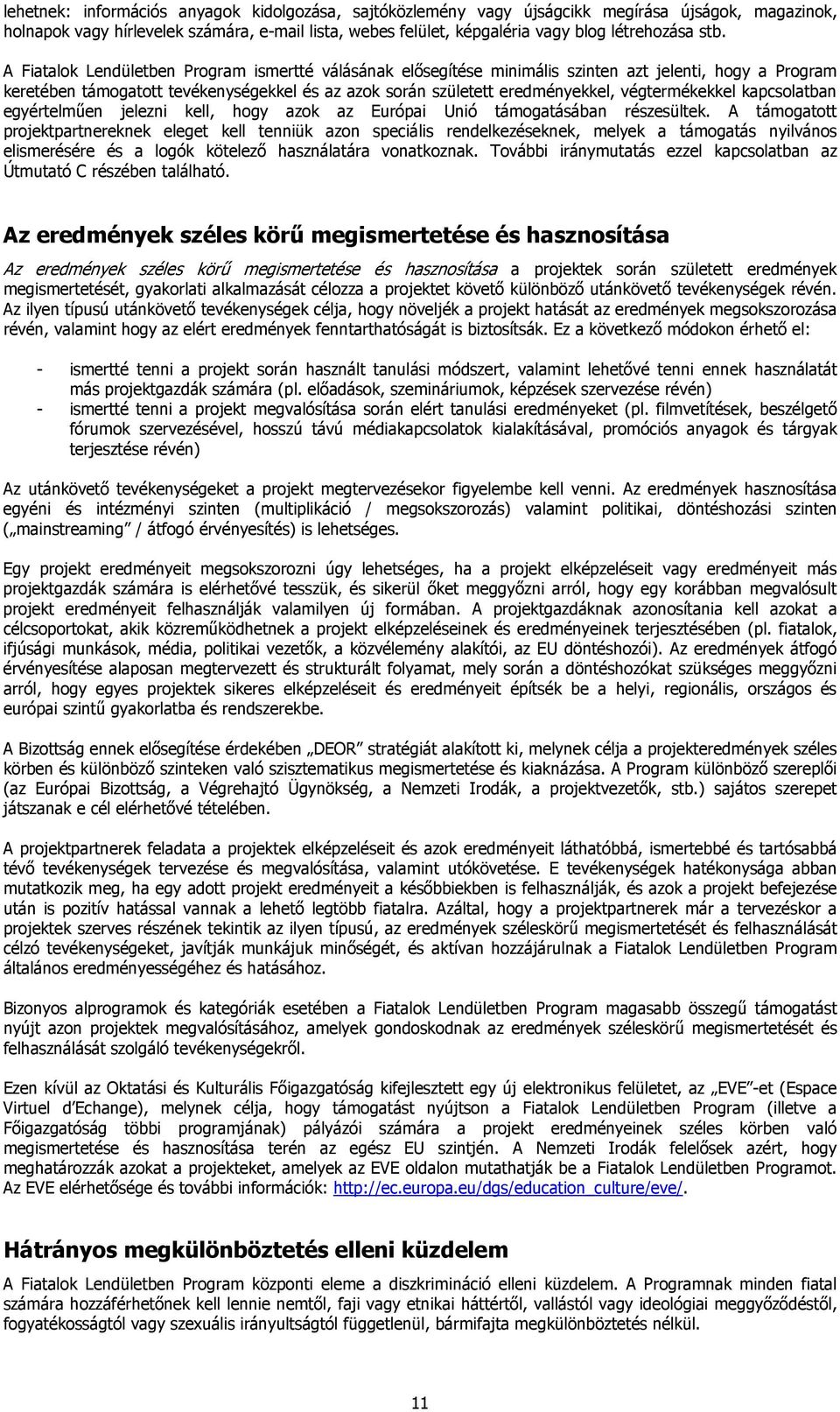 végtermékekkel kapcsolatban egyértelmően jelezni kell, hogy azok az Európai Unió támogatásában részesültek.