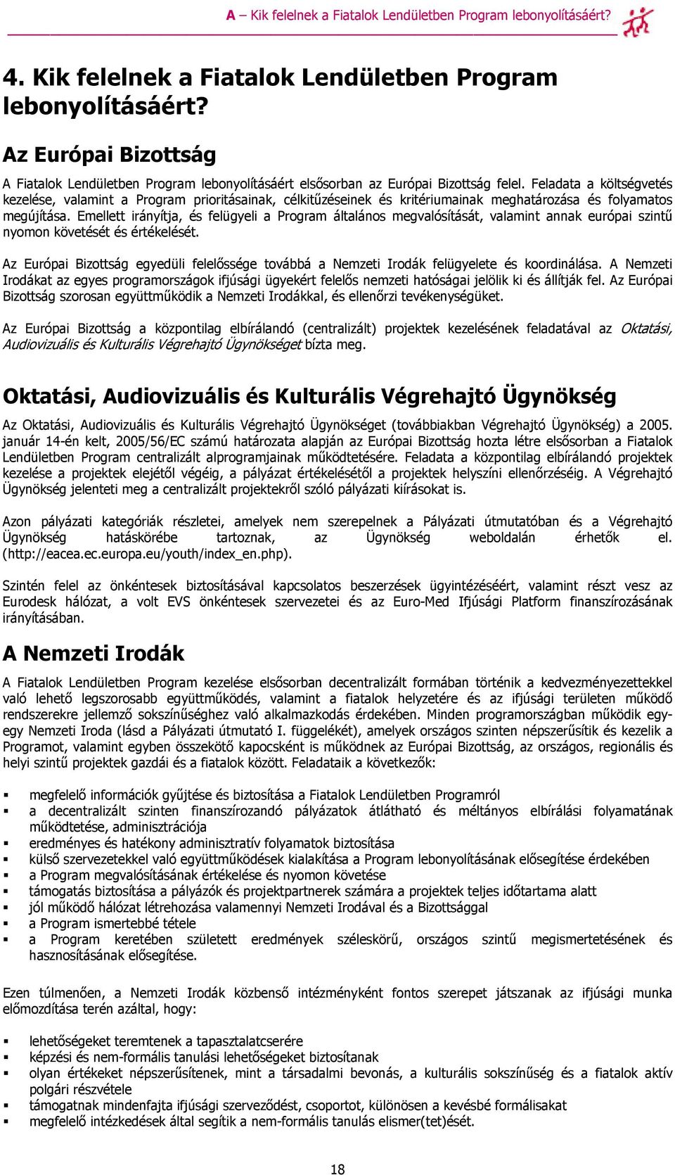 Emellett irányítja, és felügyeli a Program általános megvalósítását, valamint annak európai szintő nyomon követését és értékelését.