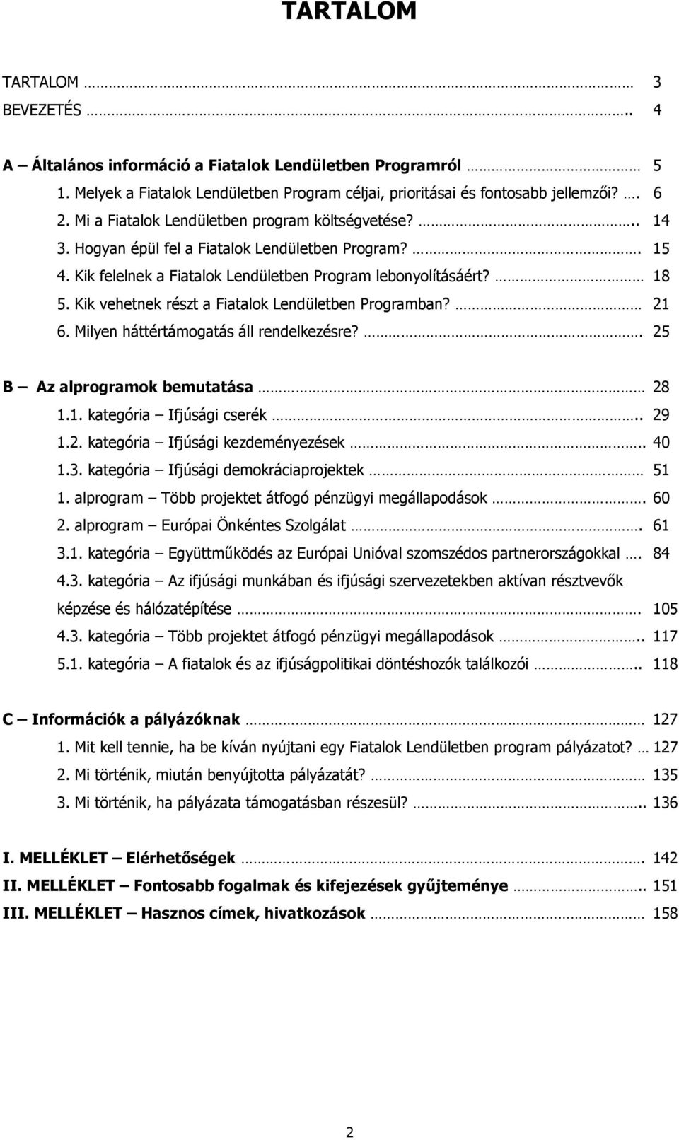 Kik vehetnek részt a Fiatalok Lendületben Programban? 21 6. Milyen háttértámogatás áll rendelkezésre?. 25 B Az alprogramok bemutatása 28 1.1. kategória Ifjúsági cserék.. 29 1.2. kategória Ifjúsági kezdeményezések.