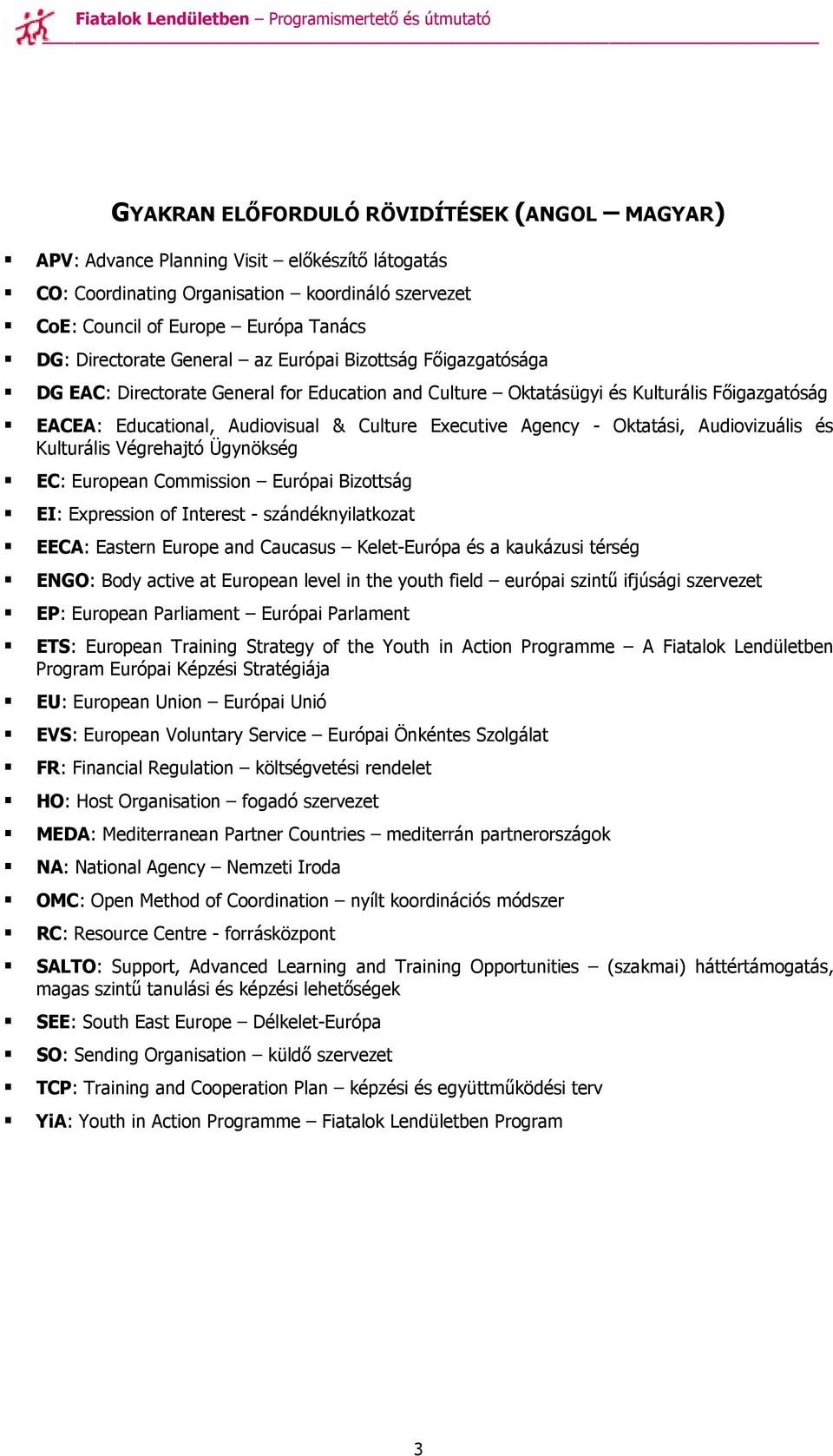 Educational, Audiovisual & Culture Executive Agency - Oktatási, Audiovizuális és Kulturális Végrehajtó Ügynökség EC: European Commission Európai Bizottság EI: Expression of Interest -