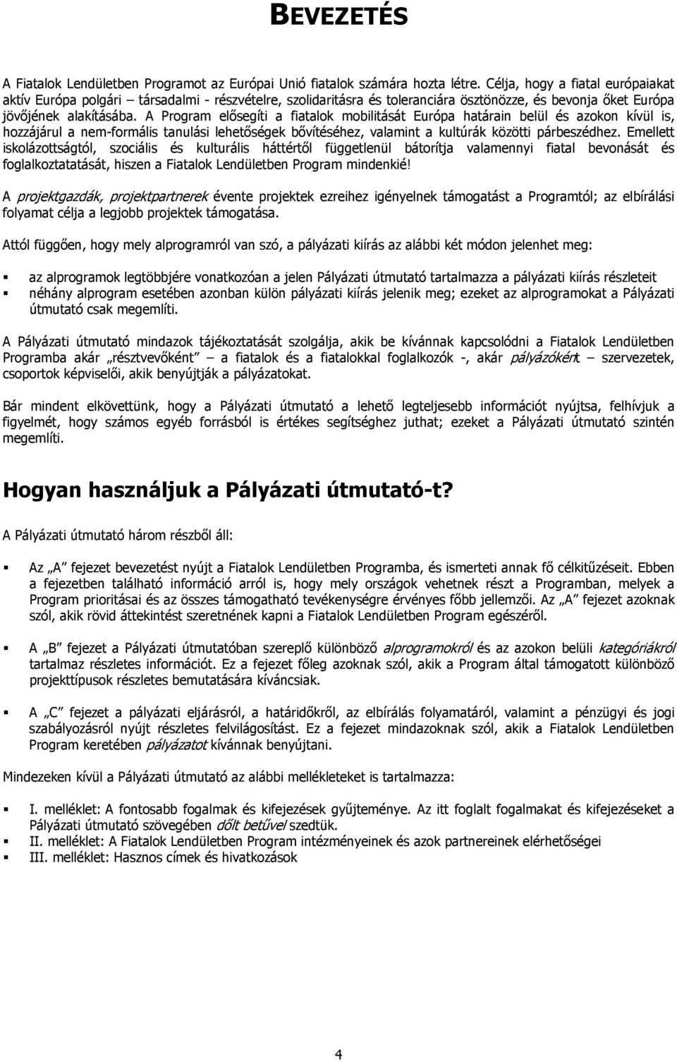 A Program elısegíti a fiatalok mobilitását Európa határain belül és azokon kívül is, hozzájárul a nem-formális tanulási lehetıségek bıvítéséhez, valamint a kultúrák közötti párbeszédhez.