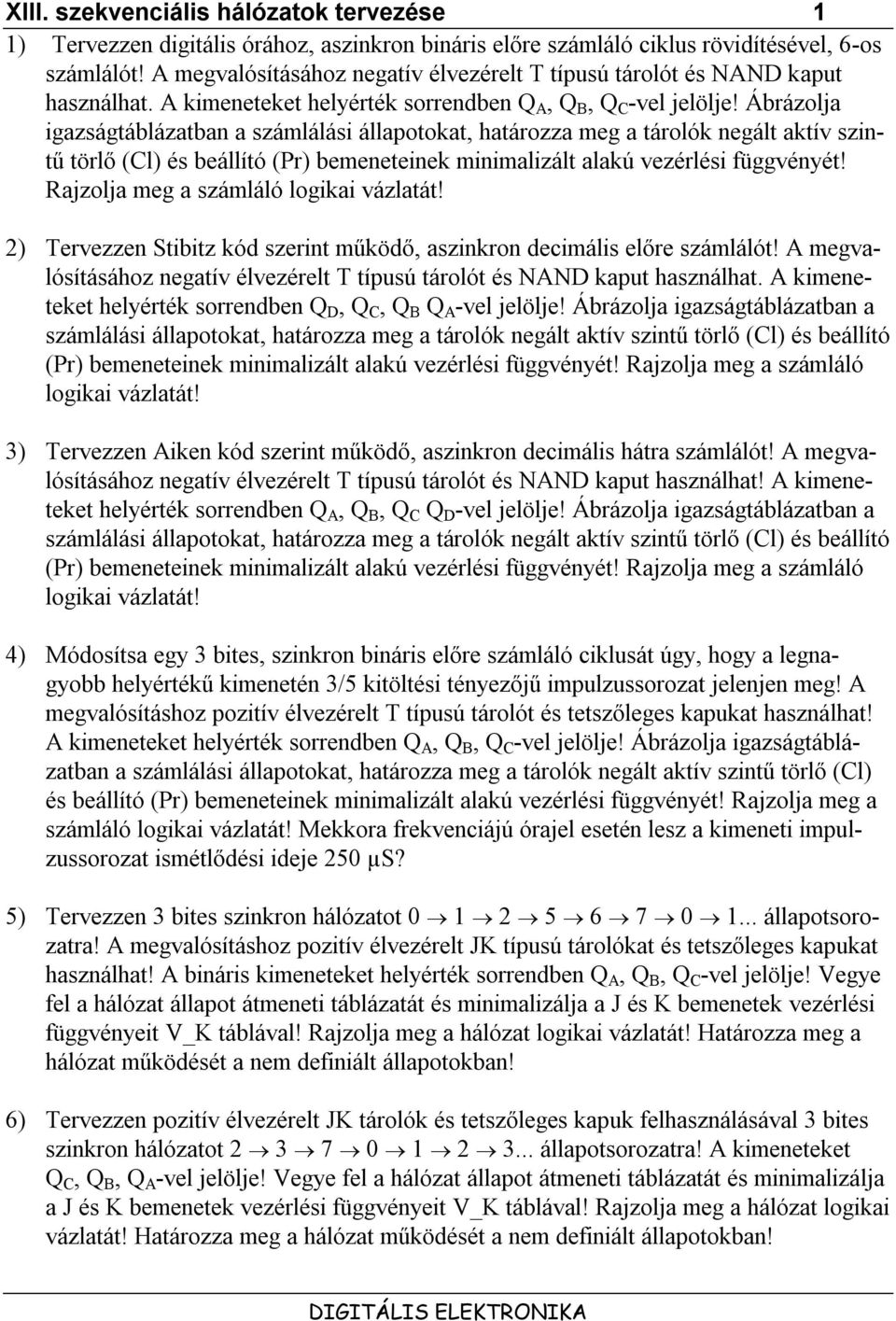 Ábrázolja igazságtáblázatban a számlálási állapotokat, határozza meg a tárolók negált aktív szintű törlő (l) és beállító (Pr) bemeneteinek minimalizált alakú vezérlési függvényét!