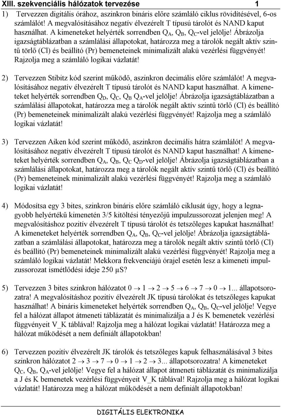 Ábrázolja igazságtáblázatban a számlálási állapotokat, határozza meg a tárolók negált aktív szintű törlő (l) és beállító (Pr) bemeneteinek minimalizált alakú vezérlési függvényét!