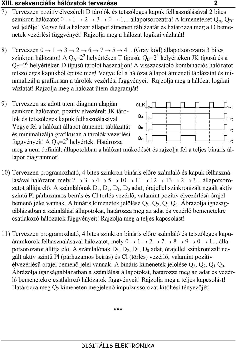 .. (Gray kód) állapotsorozatra bites szinkron hálózatot! = helyértéken T típusú, = helyértéken típusú és a = helyértéken típusú tárolót használjon!