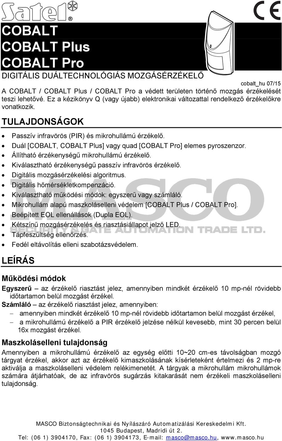 Duál [COBALT, COBALT Plus] vagy quad [COBALT Pro] elemes pyroszenzor. Állítható érzékenységű mikrohullámú érzékelő. Kiválasztható érzékenységű passzív infravörös érzékelő.