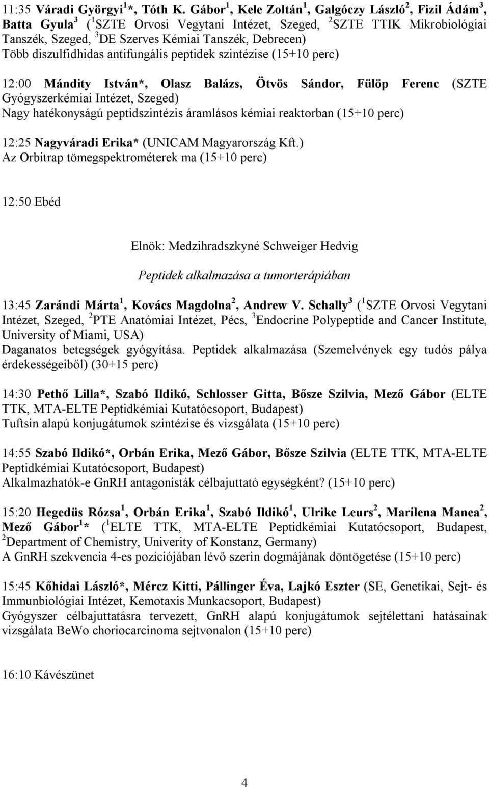 Több diszulfidhidas antifungális peptidek szintézise (15+10 perc) 12:00 Mándity István*, Olasz Balázs, Ötvös Sándor, Fülöp Ferenc (SZTE Gyógyszerkémiai Intézet, Szeged) Nagy hatékonyságú