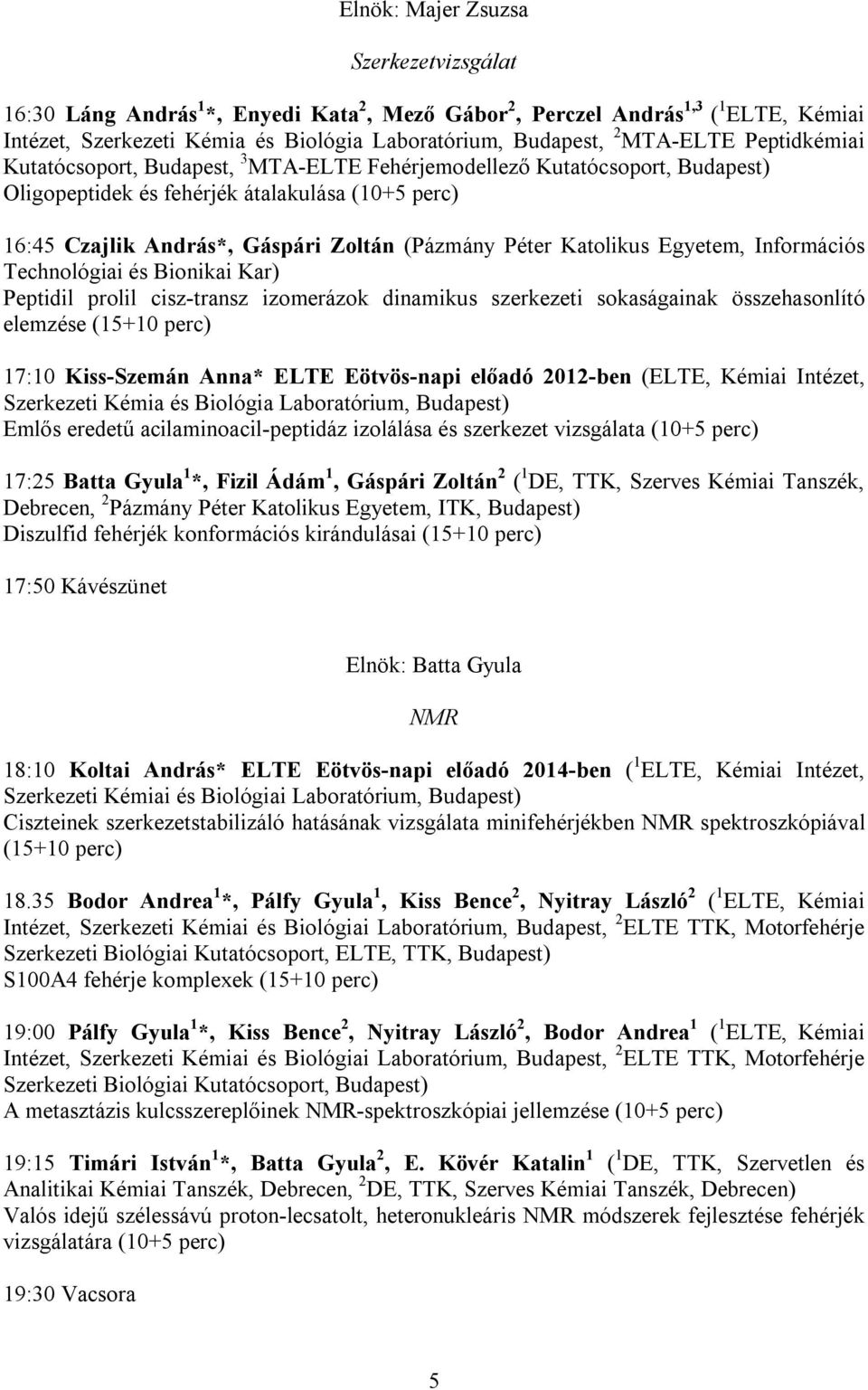 Katolikus Egyetem, Információs Technológiai és Bionikai Kar) Peptidil prolil cisz-transz izomerázok dinamikus szerkezeti sokaságainak összehasonlító elemzése (15+10 perc) 17:10 Kiss-Szemán Anna* ELTE