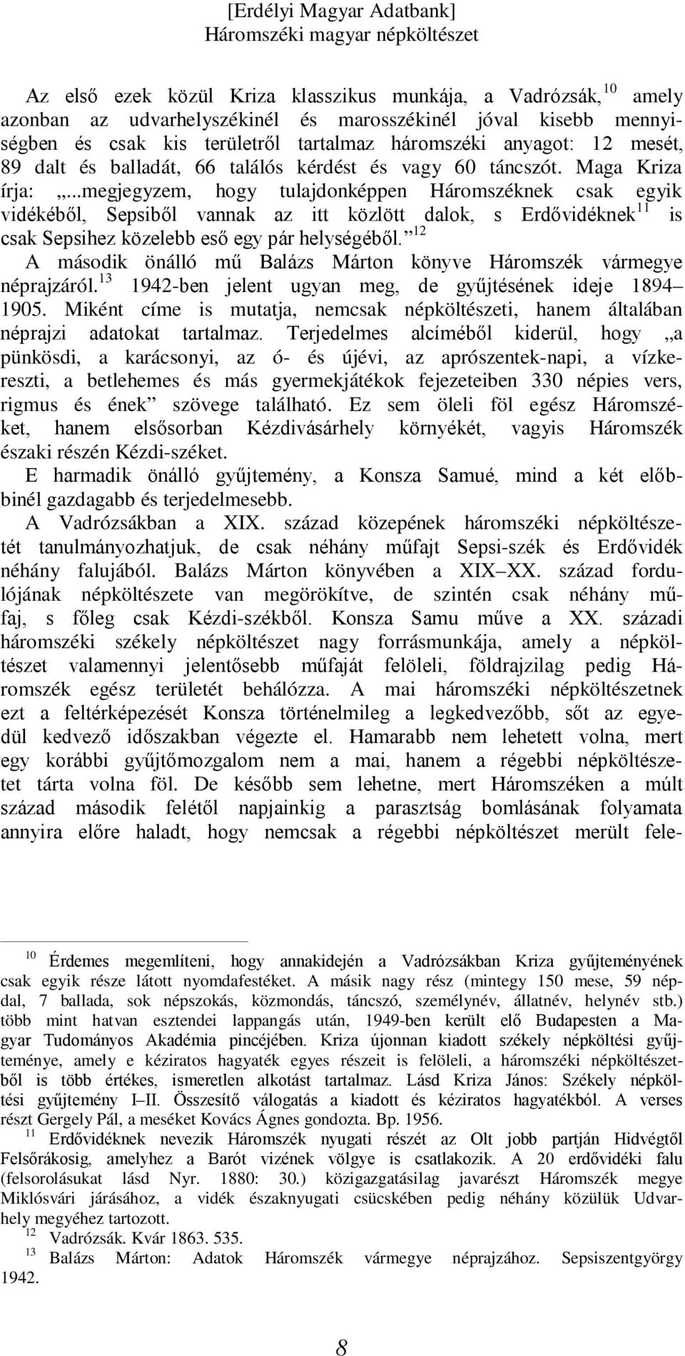 ..megjegyzem, hogy tulajdonképpen Háromszéknek csak egyik vidékéből, Sepsiből vannak az itt közlött dalok, s Erdővidéknek 11 is csak Sepsihez közelebb eső egy pár helységéből.