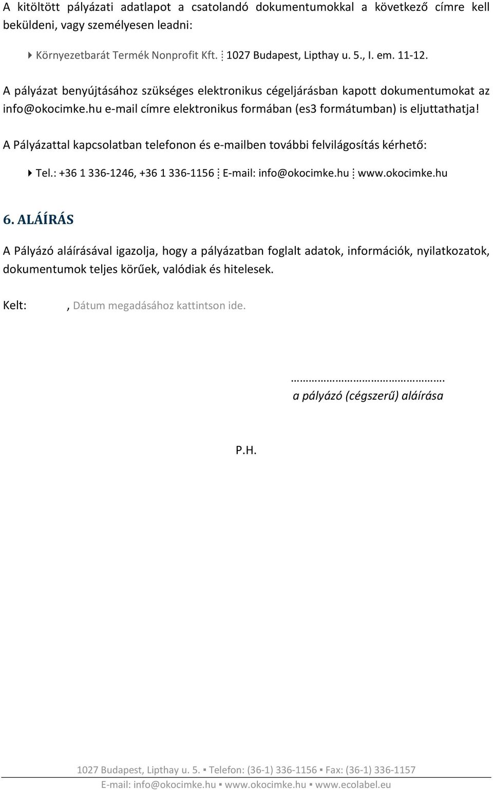 A Pályázattal kapcsolatban telefonon és e-mailben további felvilágosítás kérhető: Tel.: +36 1 336-1246, +36 1 336-1156 E-mail: info@okocimke.hu www.okocimke.hu 6.