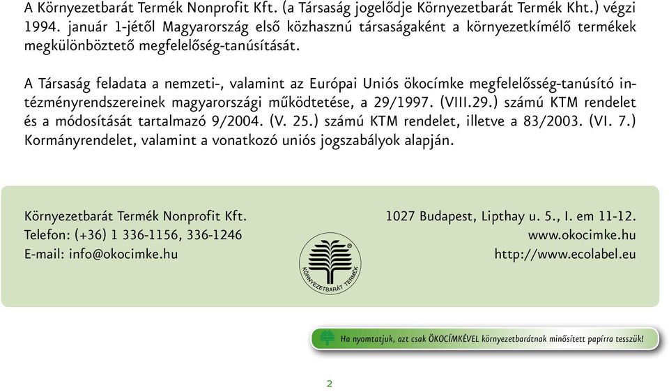A Társaság feladata a nemzeti-, valamint az Európai Uniós ökocímke megfelelősség-tanúsító intézményrendszereinek magyarországi működtetése, a 29/