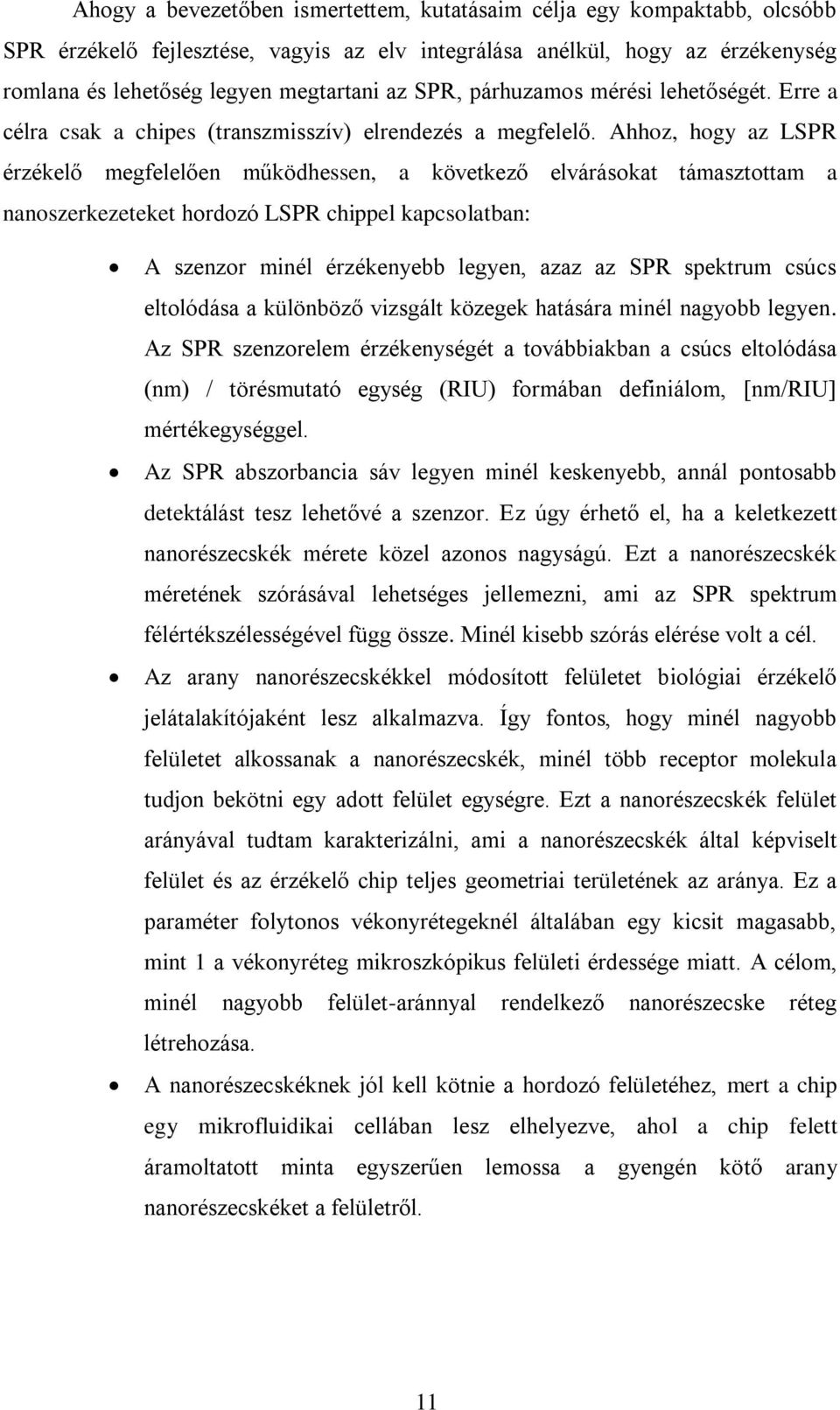 Ahhoz, hogy az LSPR érzékelő megfelelően működhessen, a következő elvárásokat támasztottam a nanoszerkezeteket hordozó LSPR chippel kapcsolatban: A szenzor minél érzékenyebb legyen, azaz az SPR