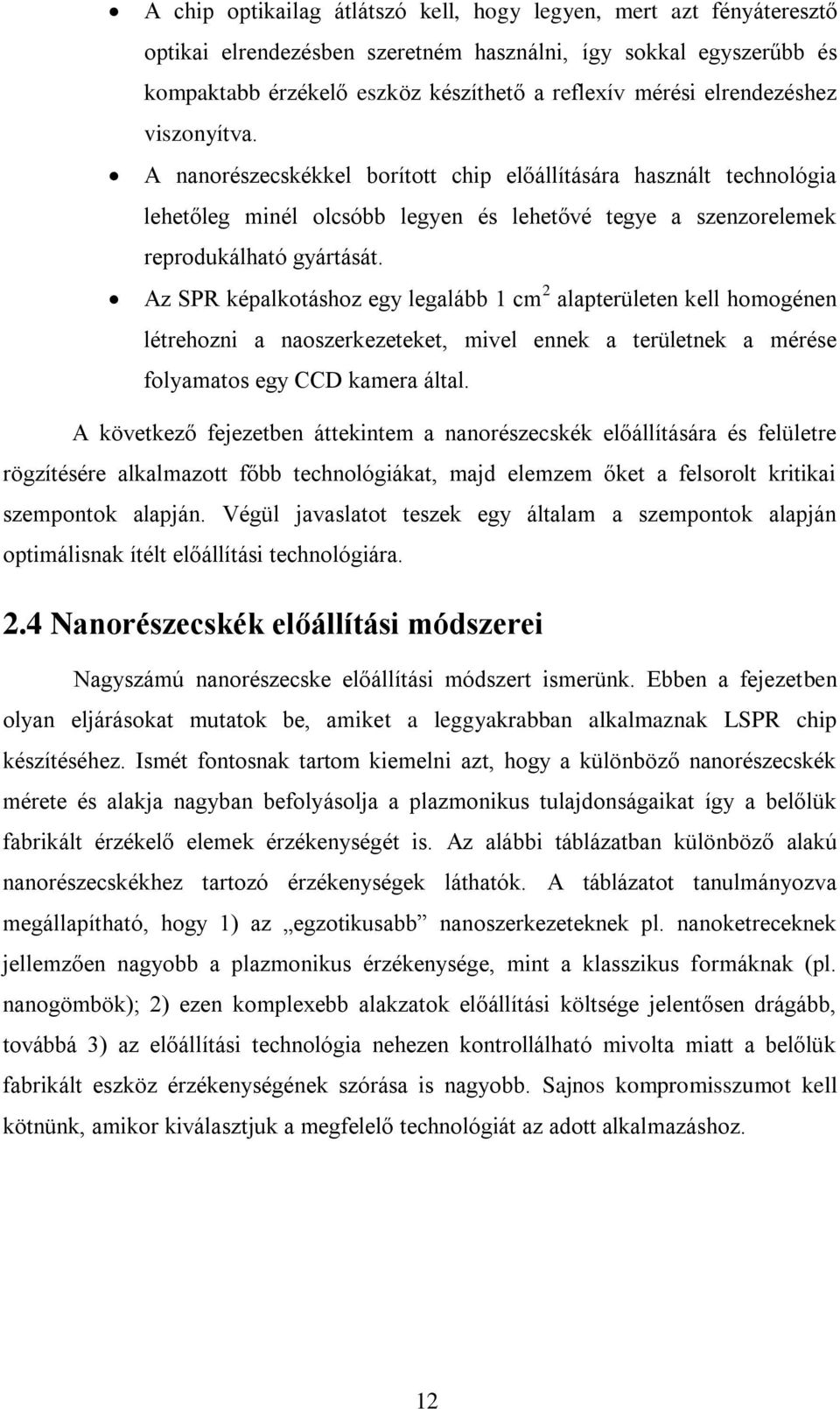Az SPR képalkotáshoz egy legalább 1 cm 2 alapterületen kell homogénen létrehozni a naoszerkezeteket, mivel ennek a területnek a mérése folyamatos egy CCD kamera által.
