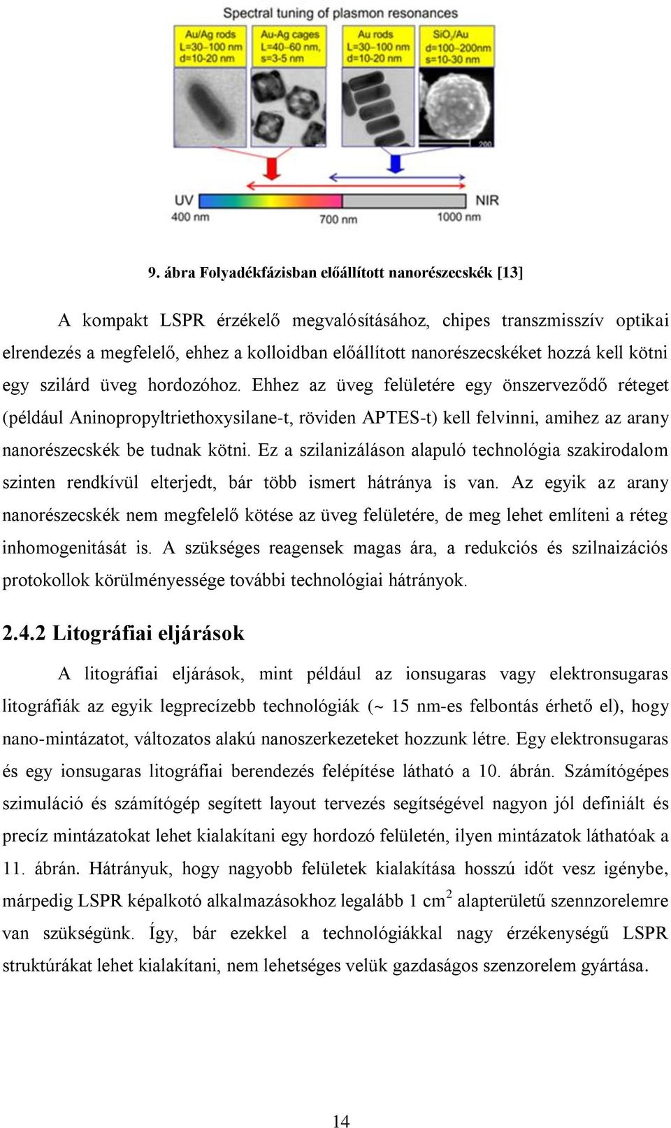 Ehhez az üveg felületére egy önszerveződő réteget (például Aninopropyltriethoxysilane-t, röviden APTES-t) kell felvinni, amihez az arany nanorészecskék be tudnak kötni.