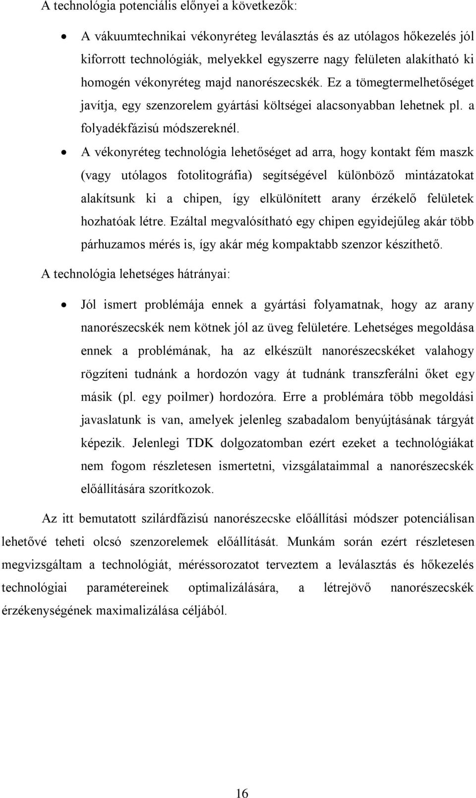 A vékonyréteg technológia lehetőséget ad arra, hogy kontakt fém maszk (vagy utólagos fotolitográfia) segítségével különböző mintázatokat alakítsunk ki a chipen, így elkülönített arany érzékelő