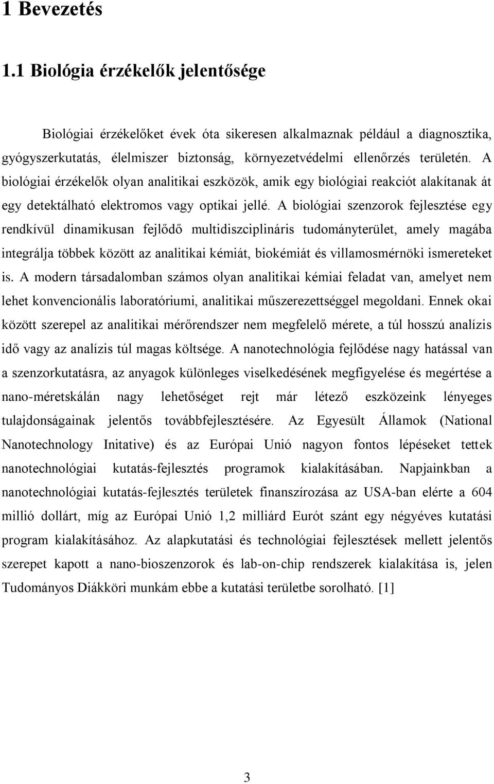 A biológiai érzékelők olyan analitikai eszközök, amik egy biológiai reakciót alakítanak át egy detektálható elektromos vagy optikai jellé.