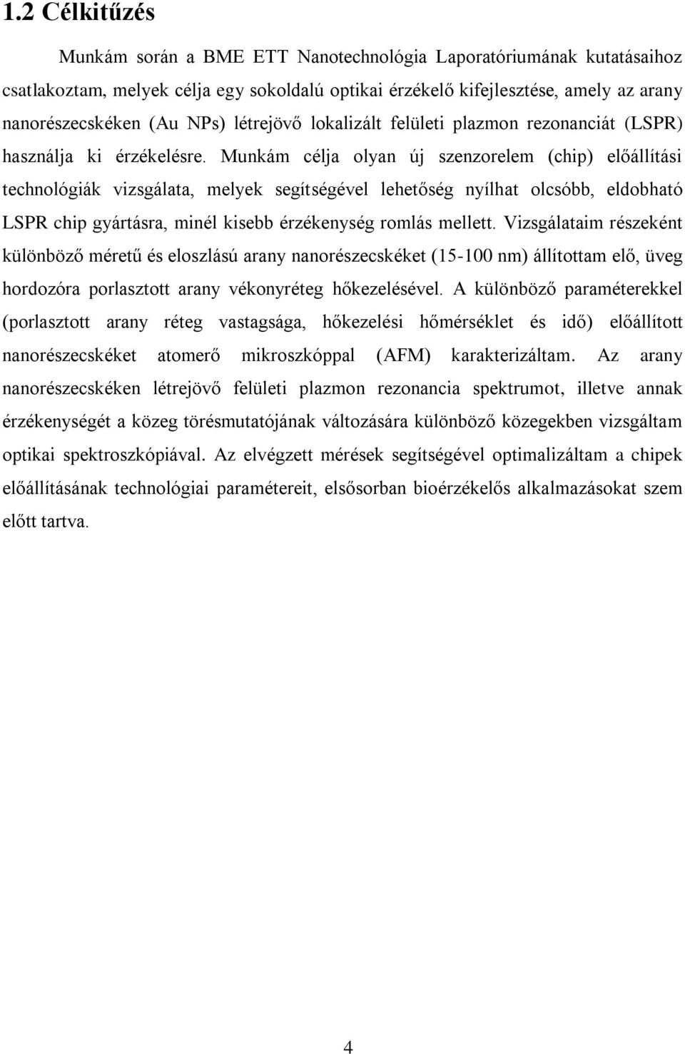 Munkám célja olyan új szenzorelem (chip) előállítási technológiák vizsgálata, melyek segítségével lehetőség nyílhat olcsóbb, eldobható LSPR chip gyártásra, minél kisebb érzékenység romlás mellett.