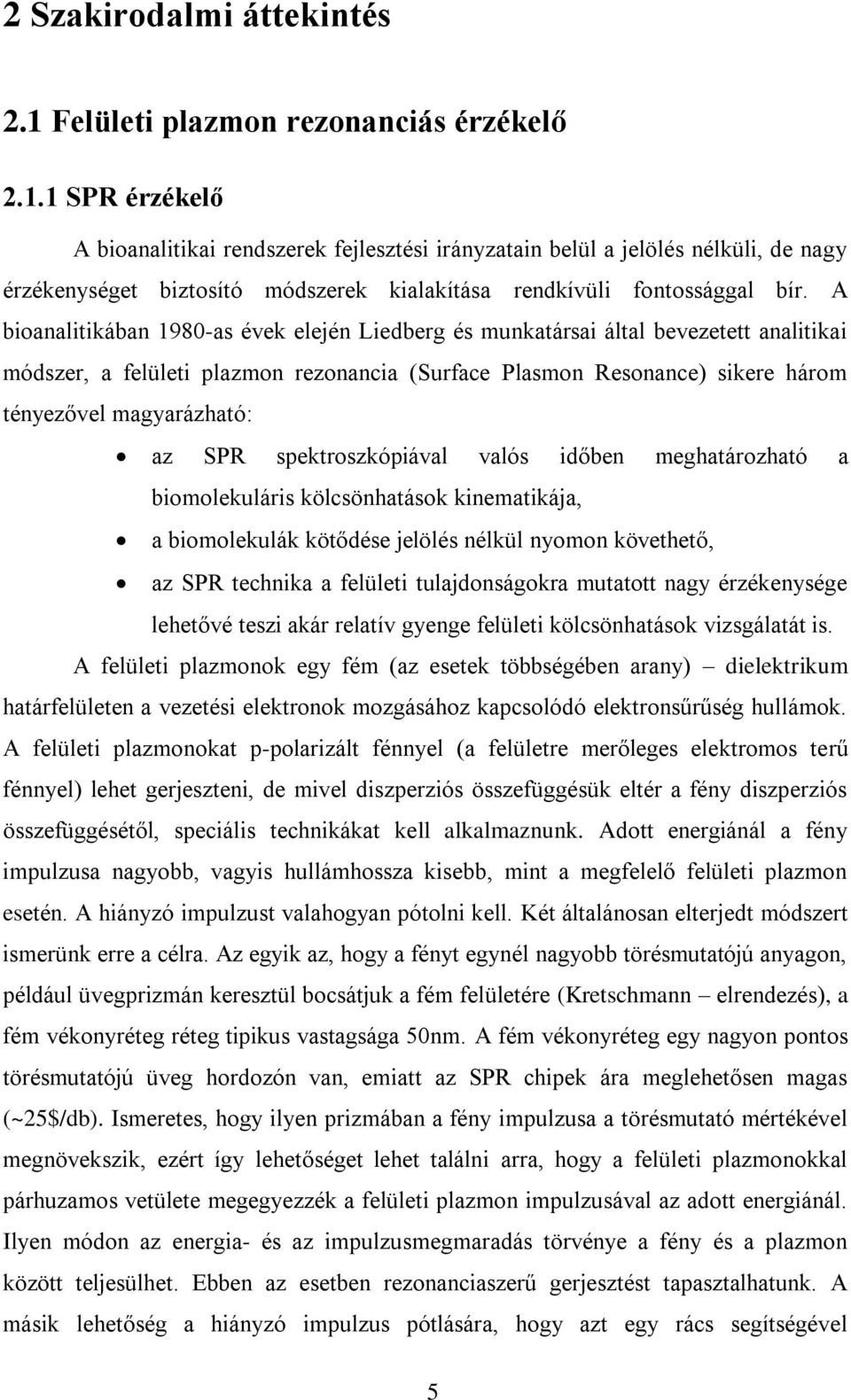 1 SPR érzékelő A bioanalitikai rendszerek fejlesztési irányzatain belül a jelölés nélküli, de nagy érzékenységet biztosító módszerek kialakítása rendkívüli fontossággal bír.