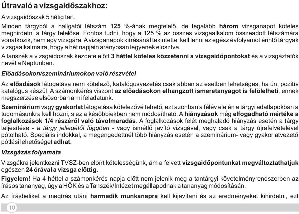 A vizsganapok kiírásánál tekintettel kell lenni az egész évfolyamot érintő tárgyak vizsgaalkalmaira, hogy a hét napjain arányosan legyenek elosztva.