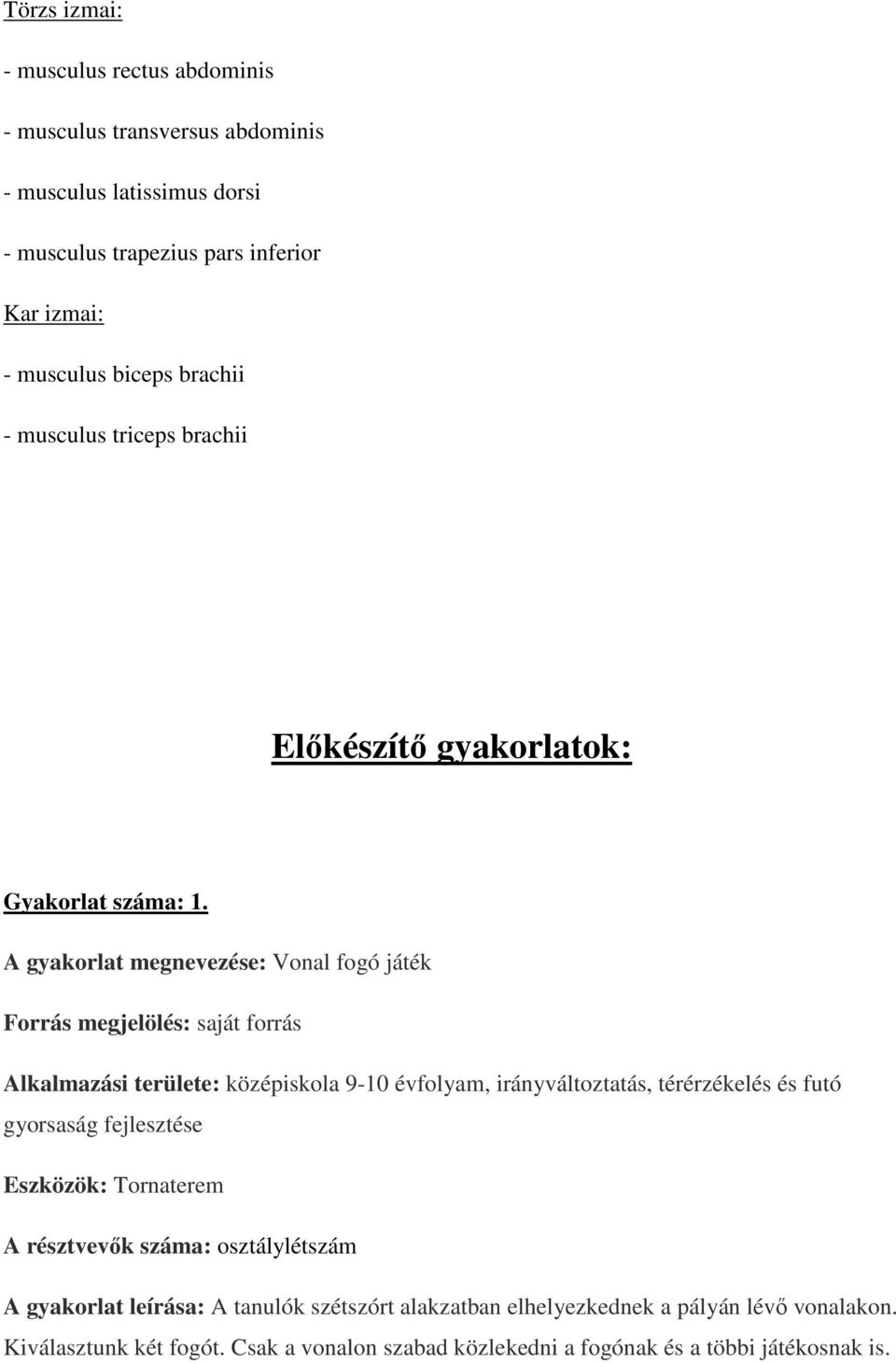 A gyakorlat megnevezése: Vonal fogó játék forrás Alkalmazási területe: középiskola 9-10 évfolyam, irányváltoztatás, térérzékelés és futó gyorsaság