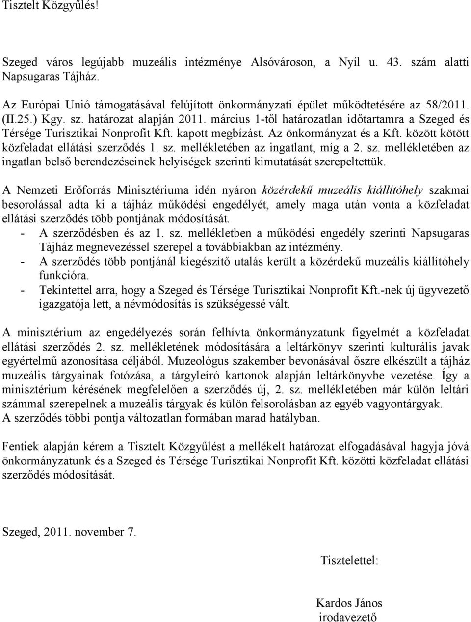 március 1-től határozatlan időtartamra a Szeged és Térsége Turisztikai Nonprofit Kft. kapott megbízást. Az önkormányzat és a Kft. között kötött közfeladat ellátási sze