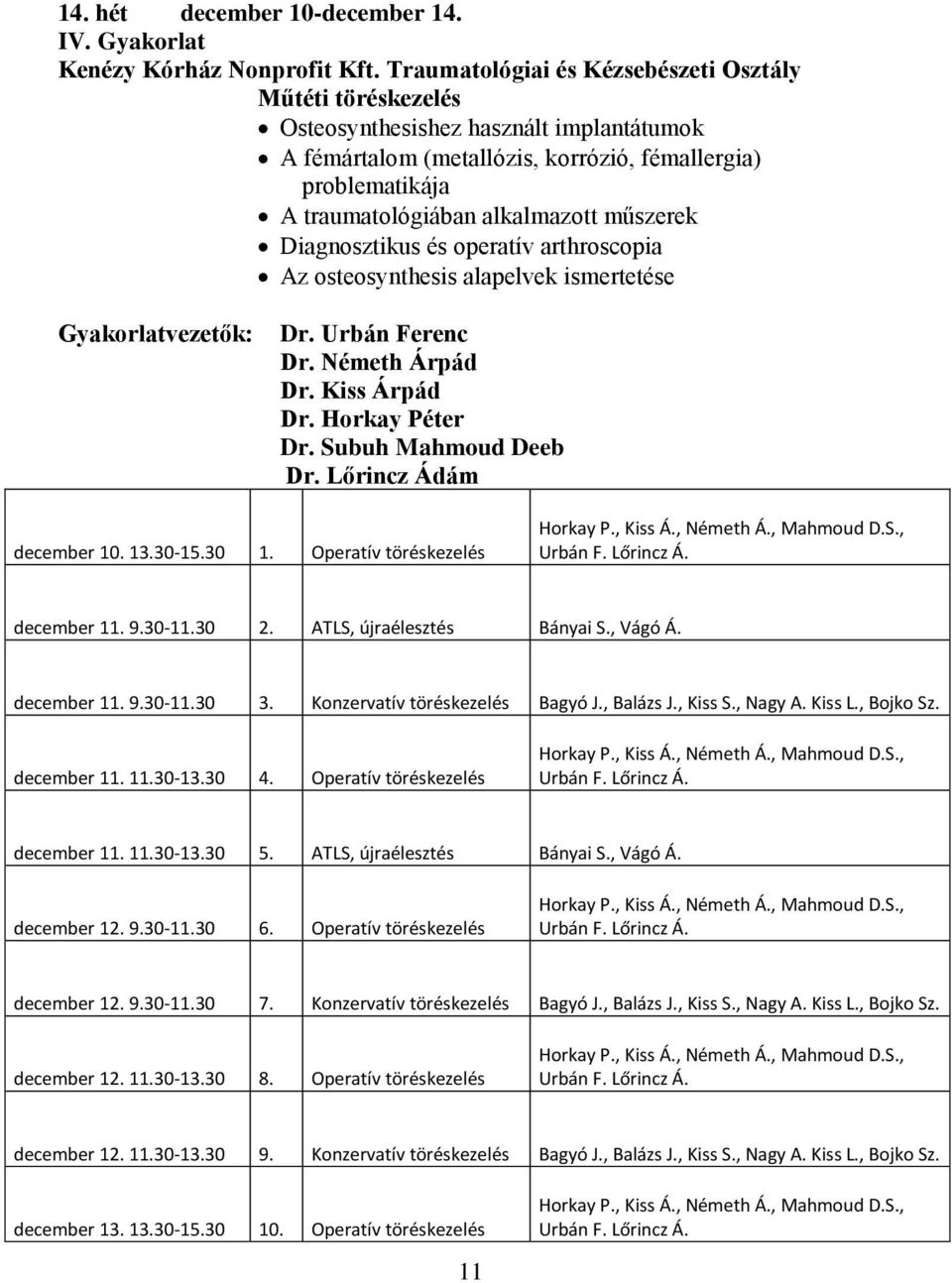 műszerek Diagnosztikus és operatív arthroscopia Az osteosynthesis alapelvek ismertetése Gyakorlatvezetők: Dr. Urbán Ferenc Dr. Németh Árpád Dr. Kiss Árpád Dr. Horkay Péter Dr. Subuh Mahmoud Deeb Dr.