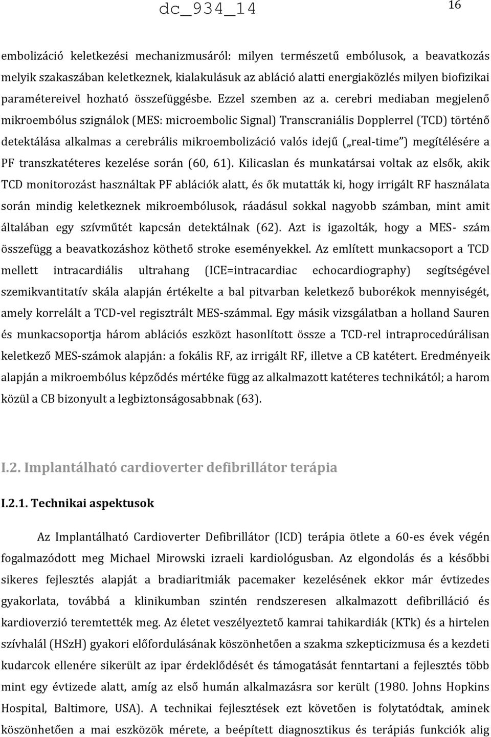 cerebri mediaban megjelenő mikroembólus szignálok (MES: microembolic Signal) Transcraniális Dopplerrel (TCD) történő detektálása alkalmas a cerebrális mikroembolizáció valós idejű ( real-time )