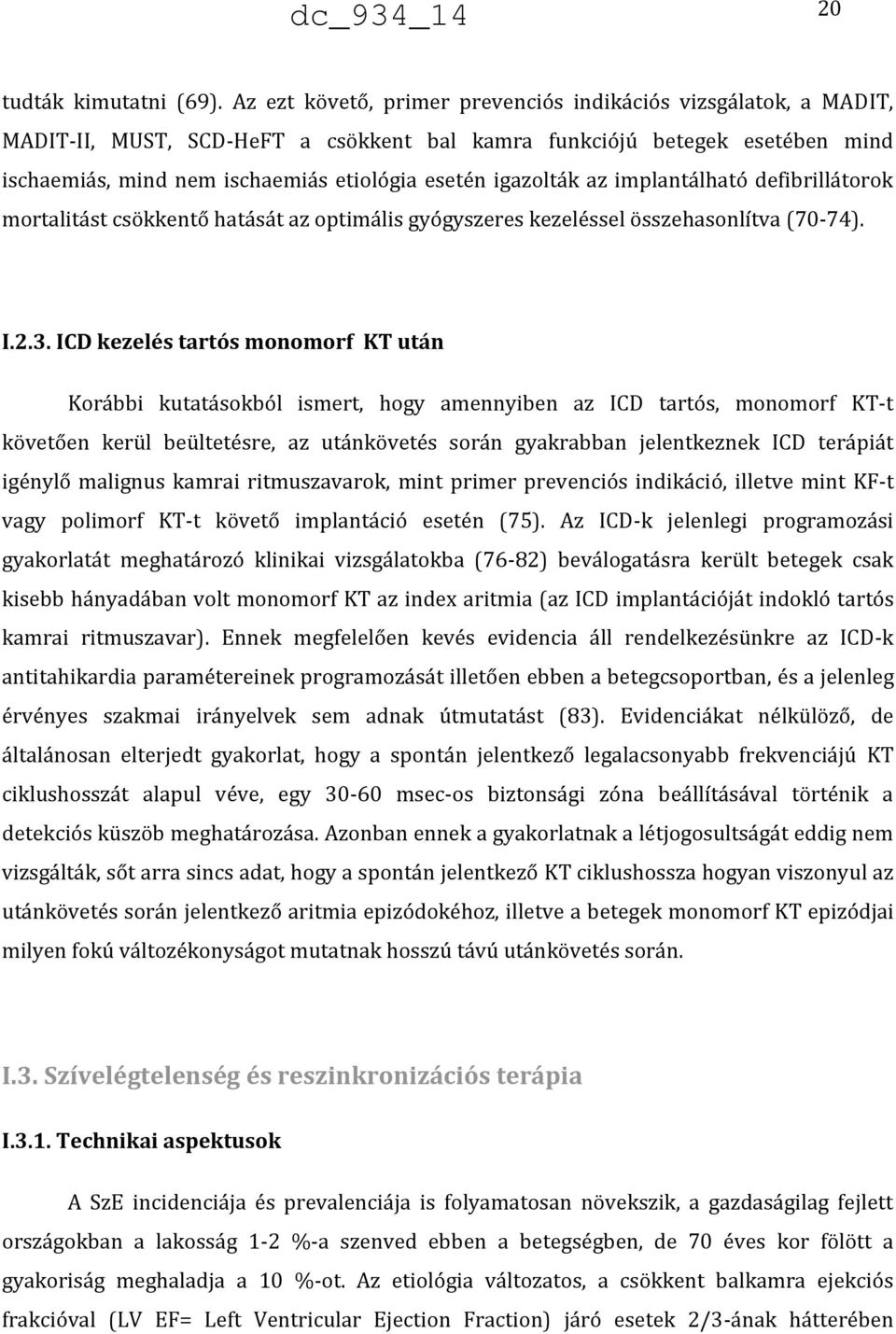 igazolták az implantálható defibrillátorok mortalitást csökkentő hatását az optimális gyógyszeres kezeléssel összehasonlítva (70-74). I.2.3.