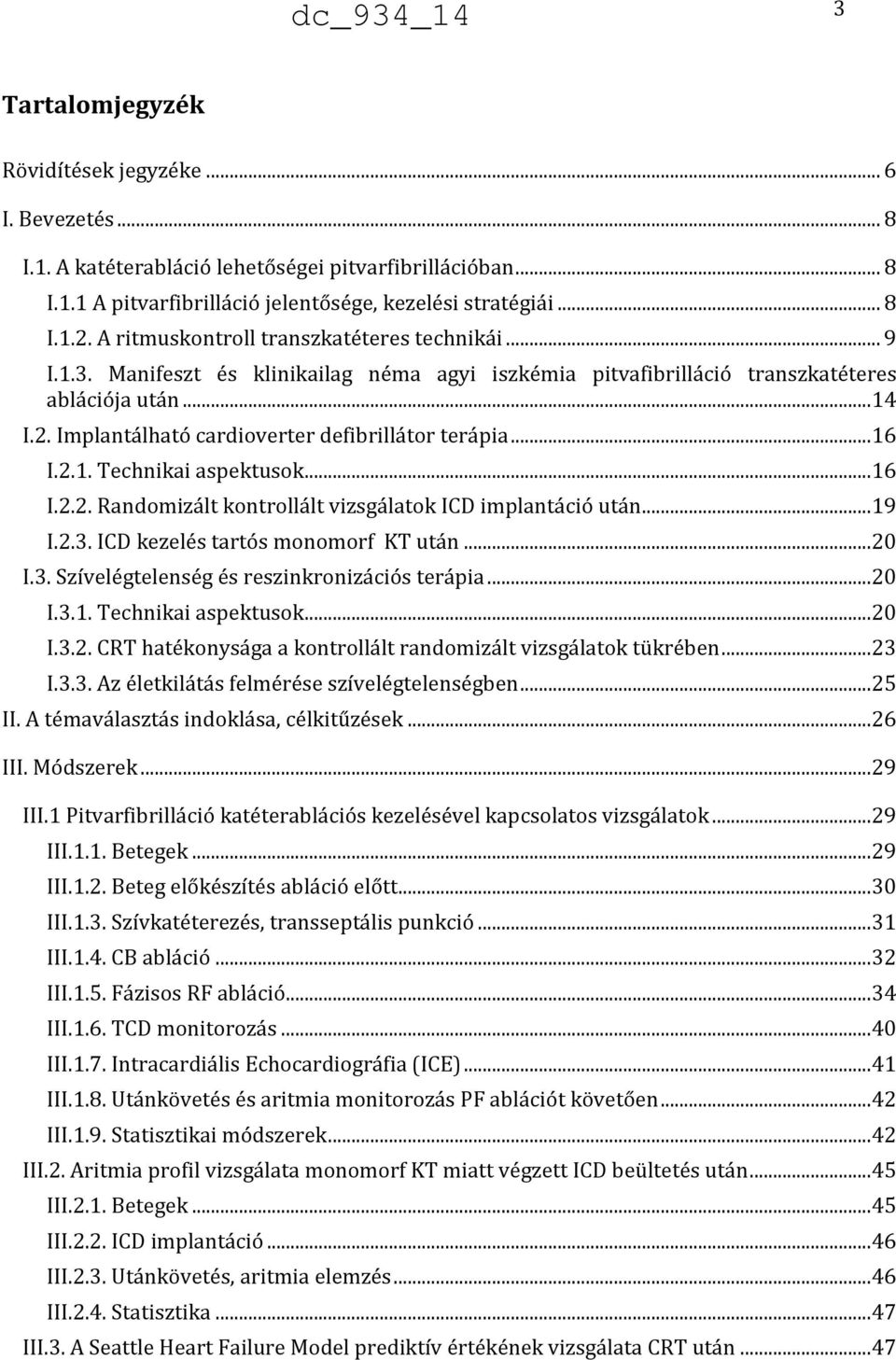Implantálható cardioverter defibrillátor terápia... 16 I.2.1. Technikai aspektusok... 16 I.2.2. Randomizált kontrollált vizsgálatok ICD implantáció után... 19 I.2.3.