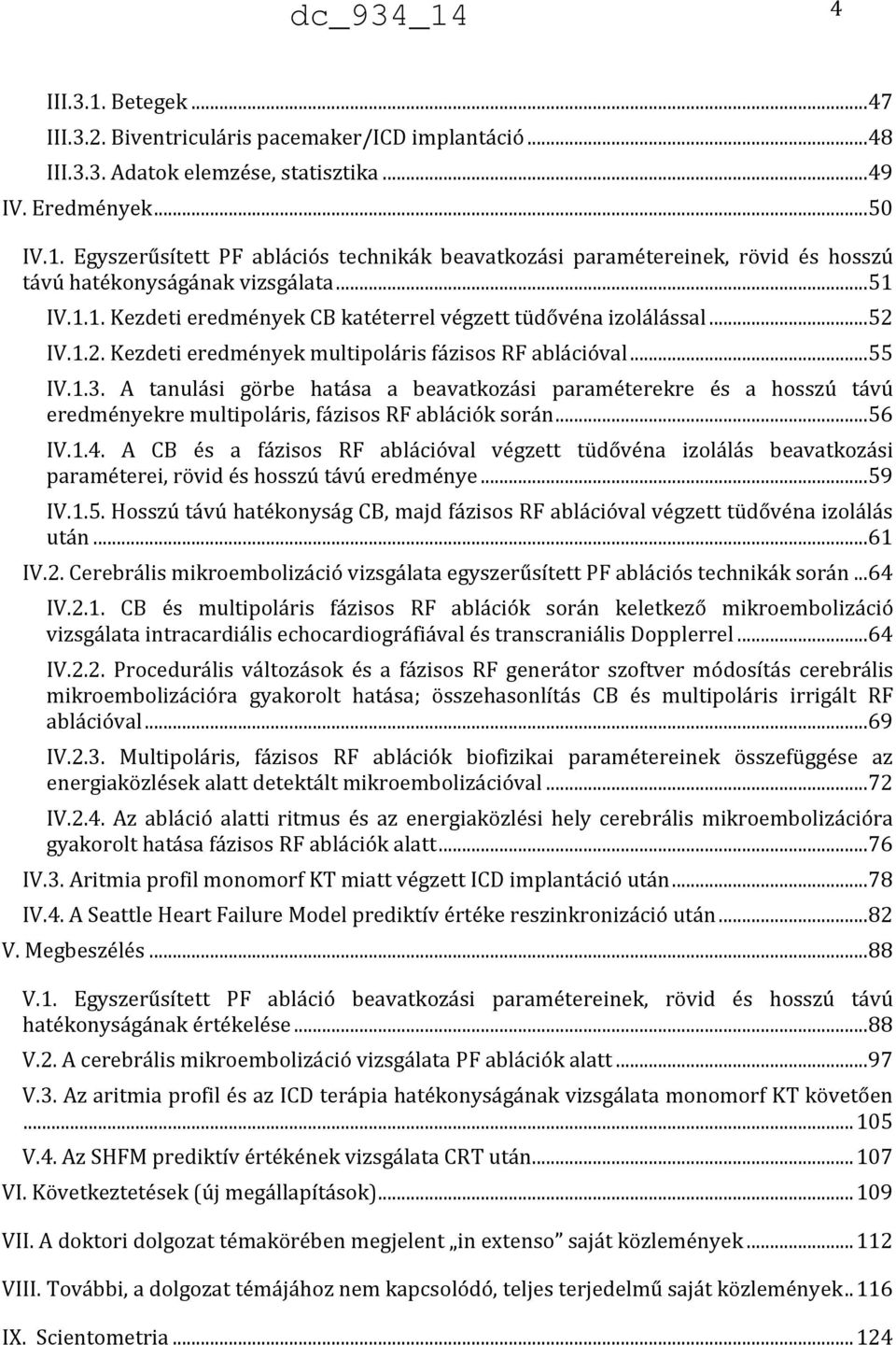 A tanulási görbe hatása a beavatkozási paraméterekre és a hosszú távú eredményekre multipoláris, fázisos RF ablációk során... 56 IV.1.4.
