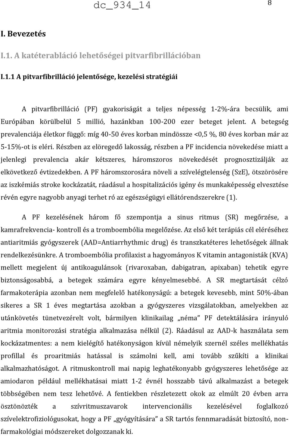 1 A pitvarfibrilláció jelentősége, kezelési stratégiái A pitvarfibrilláció (PF) gyakoriságát a teljes népesség 1-2%-ára becsülik, ami Európában körülbelül 5 millió, hazánkban 100-200 ezer beteget